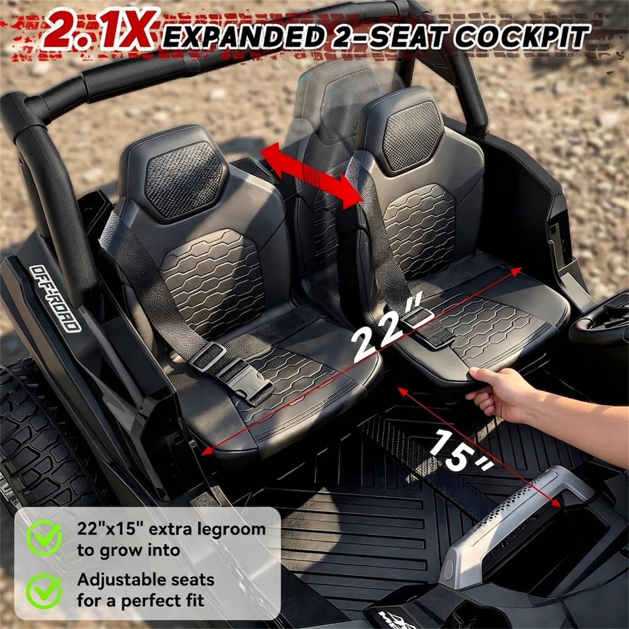 2020 2.1X EXPANDED 2-SEAT COCKPIT

OFF-ROAD 22"x15" extra legroom to grow into Adjustable seats for a perfect fit

22" 15"