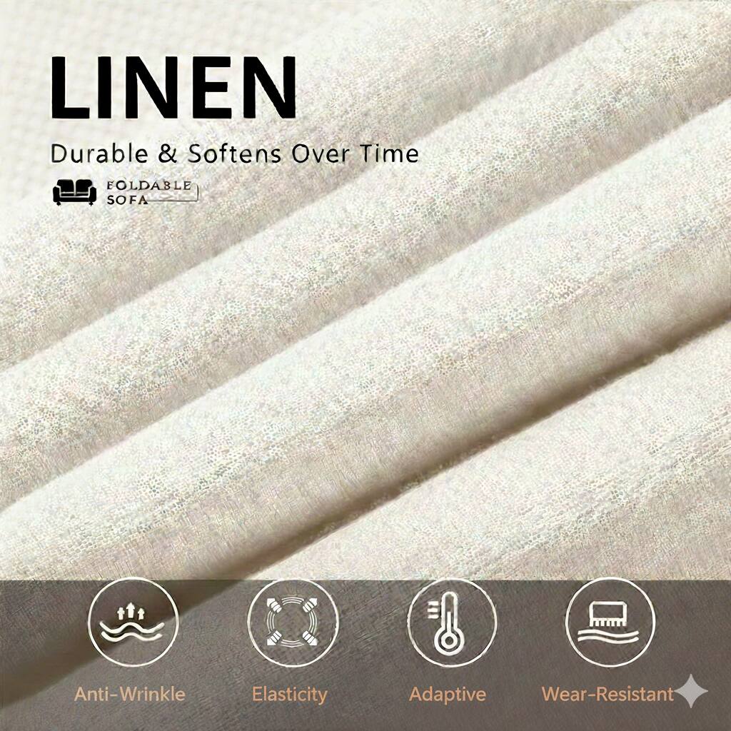 LINEN  
Durable & Softens Over Time  

FOLDABLE SOFA  

Anti-Wrinkle  
Elasticity  
Adaptive  
Wear-Resistant