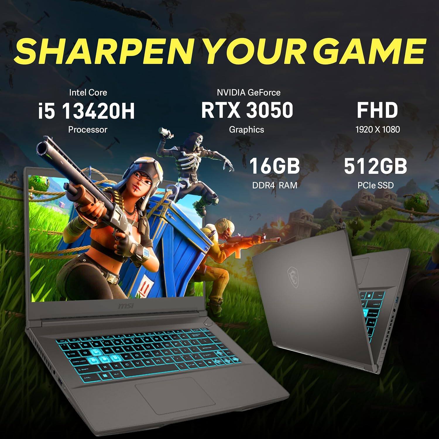 SHARPEN YOUR GAME

Intel Core i5 13420H Processor  
NVIDIA GeForce RTX 3050 Graphics  
FHD 1920 x 1080  
16GB DDR4 RAM  
512GB PCIe SSD