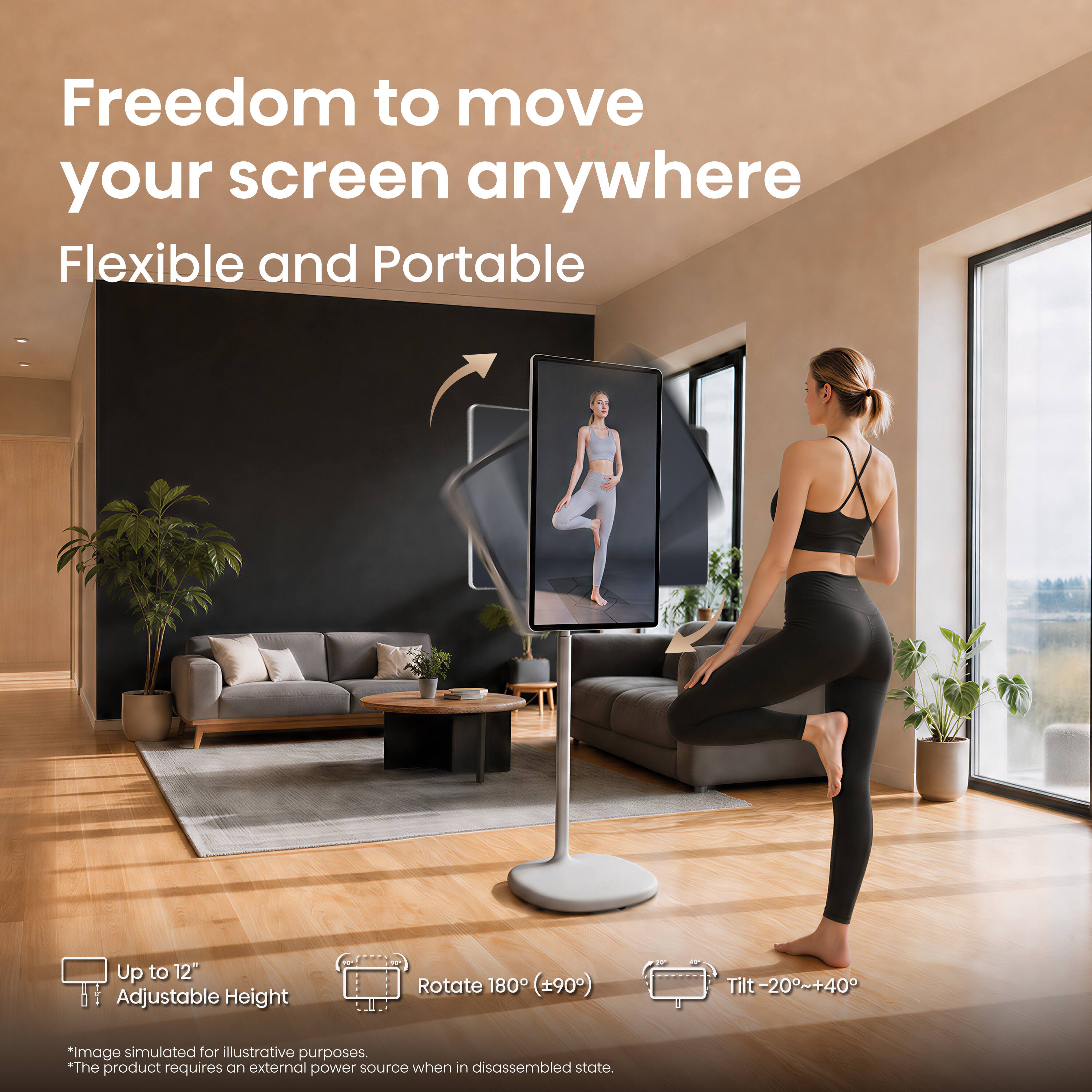 Freedom to move your screen anywhere  
Flexible and Portable  

Up to 12" Adjustable Height  
Rotate 180° (90°)  
Tilt -20°~+40°  

*Image simulated for illustrative purposes.  
*The product requires an external power source when in disassembled state.