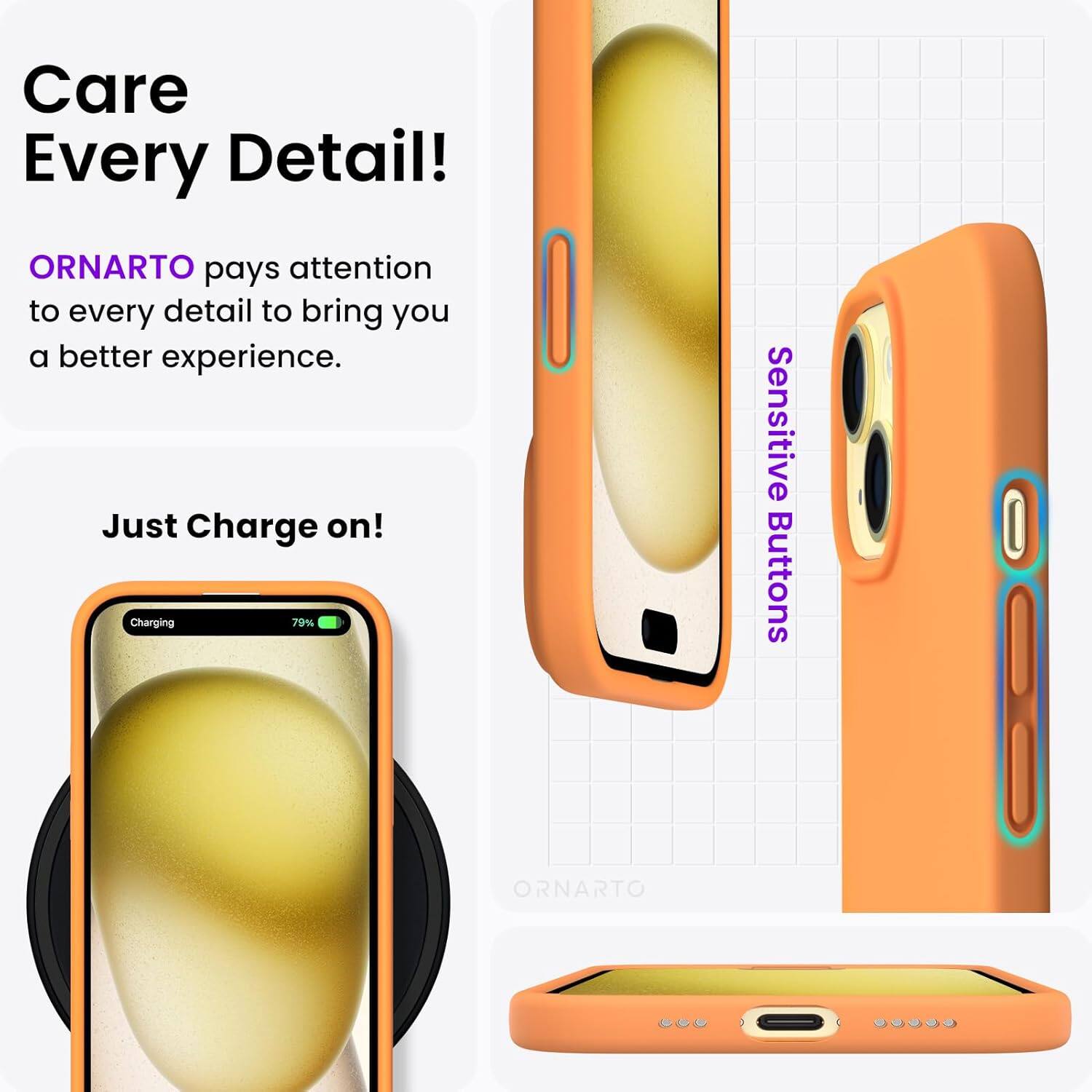Care Every Detail! ORNARTO pays attention to every detail to bring you a better experience. Just Charge on! Charging 79% Sensitive Buttons ORNARTO