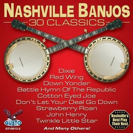 NASHVILLE BANJOS
30 CLASSICS
Dixie
Red Wing
Down Yonder
Battle Hymn Of The Republic
Cotton Eyed Joe
Don't Let Your Deal Go Down
Strawberry Roan
John Henry
Twinkle Little Star
And Many Others!
GUSTO
GT-0613-2
Nashville's Best Play Their Best