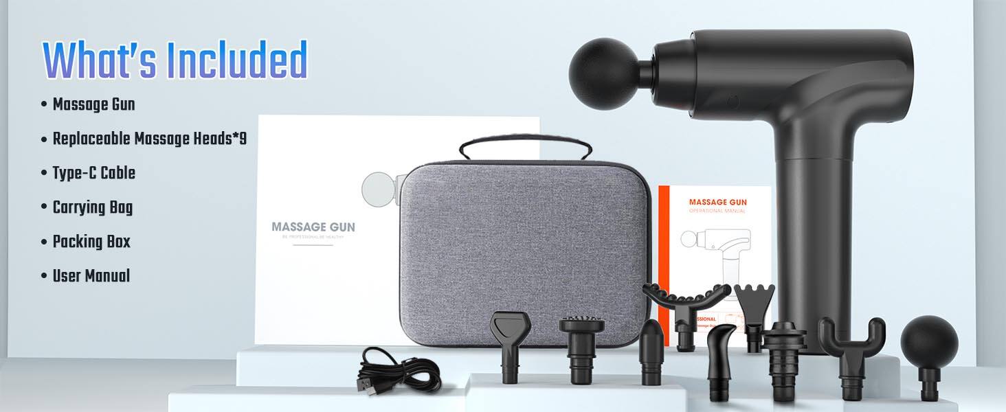 What's Included
Massage Gun
Replaceable Massage Heads*9
Type-C Cable
Carrying Bag
Packing Box
User Manual