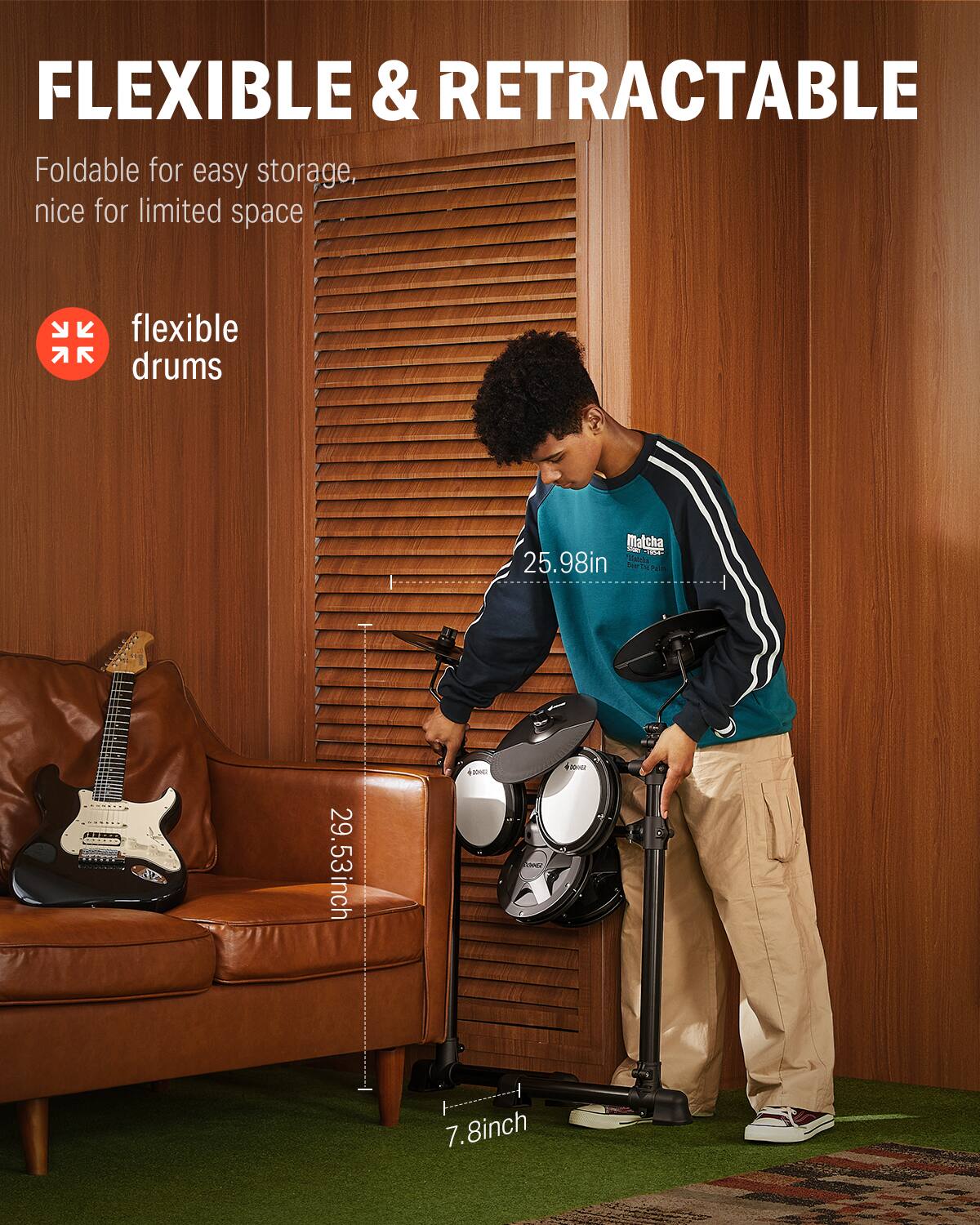 FLEXIBLE & RETRACTABLE Foldable for easy storage, nice for limited space
flexible drums
Matcha FL TCE 25.98in
S4E 29.53inch
+ 7.8inch