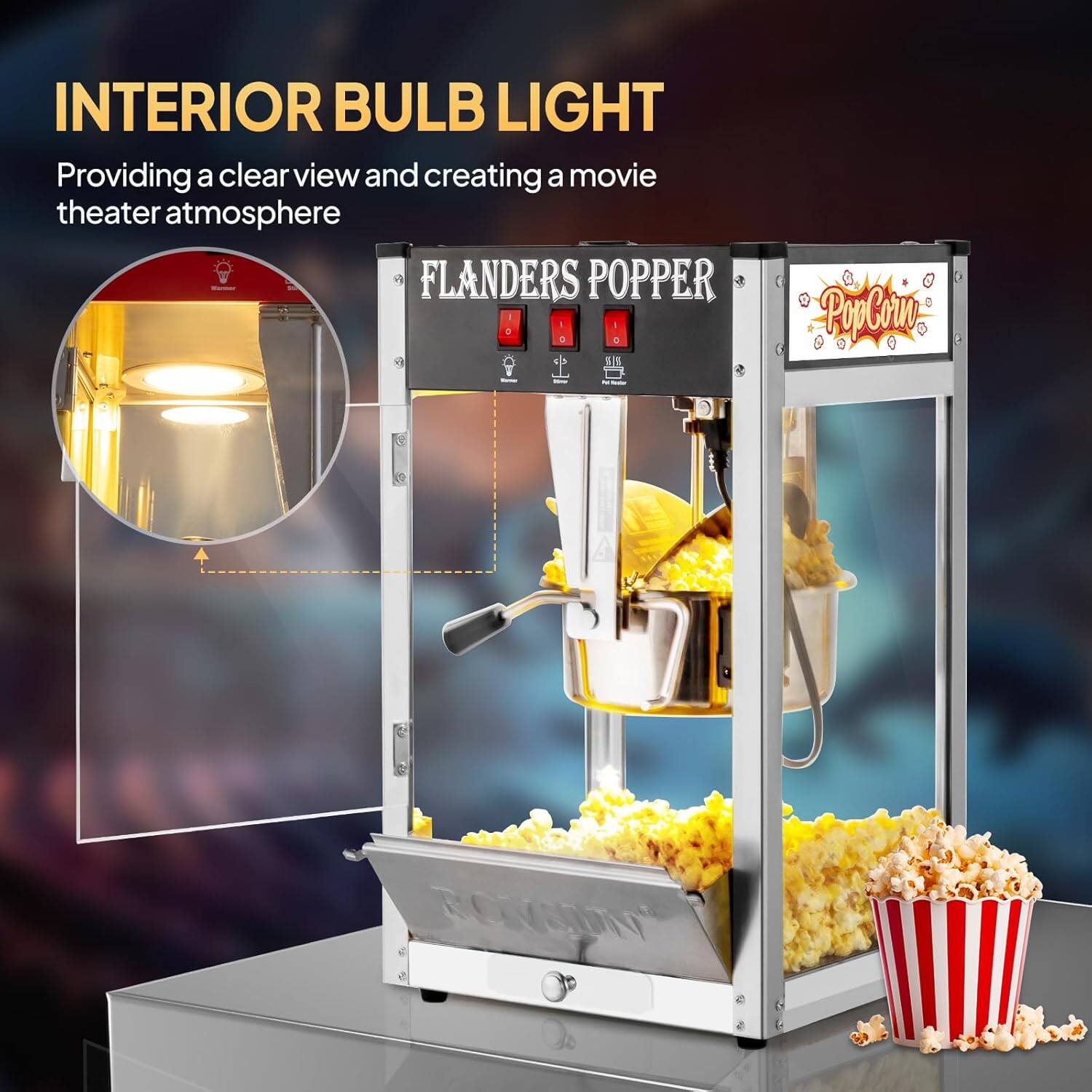 INTERIOR BULB LIGHT  
Providing a clear view and creating a movie theater atmosphere  

FLANDERS POPPER  

PopCorn