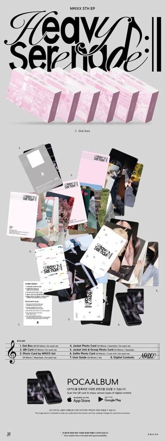 NMIXX 5TH EP Heavy Serenade

1. Out box
2. QR Card
3. Photo Card by NMIXX Set
4. Jacket Photo Card
5. Jacket Unit & Group Photo Card
6. Selfie Photo Card
7. User Guide

Digital Contents
Scan the QR card to enjoy various types of digital content available on:
- App Store
- Google Play