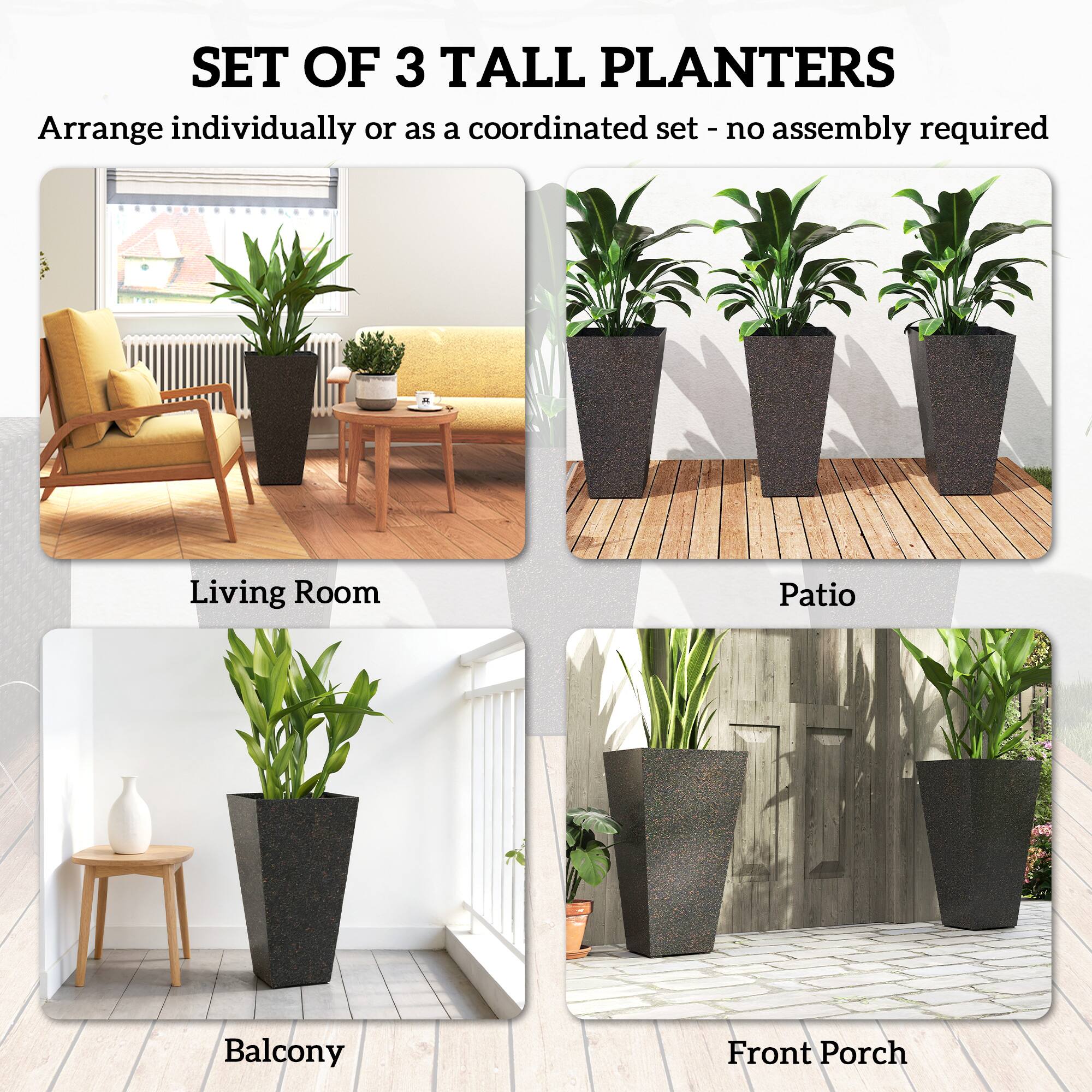 SET OF 3 TALL PLANTERS  
Arrange individually or as a coordinated set - no assembly required  

Living Room  
Patio  
Balcony  
Front Porch