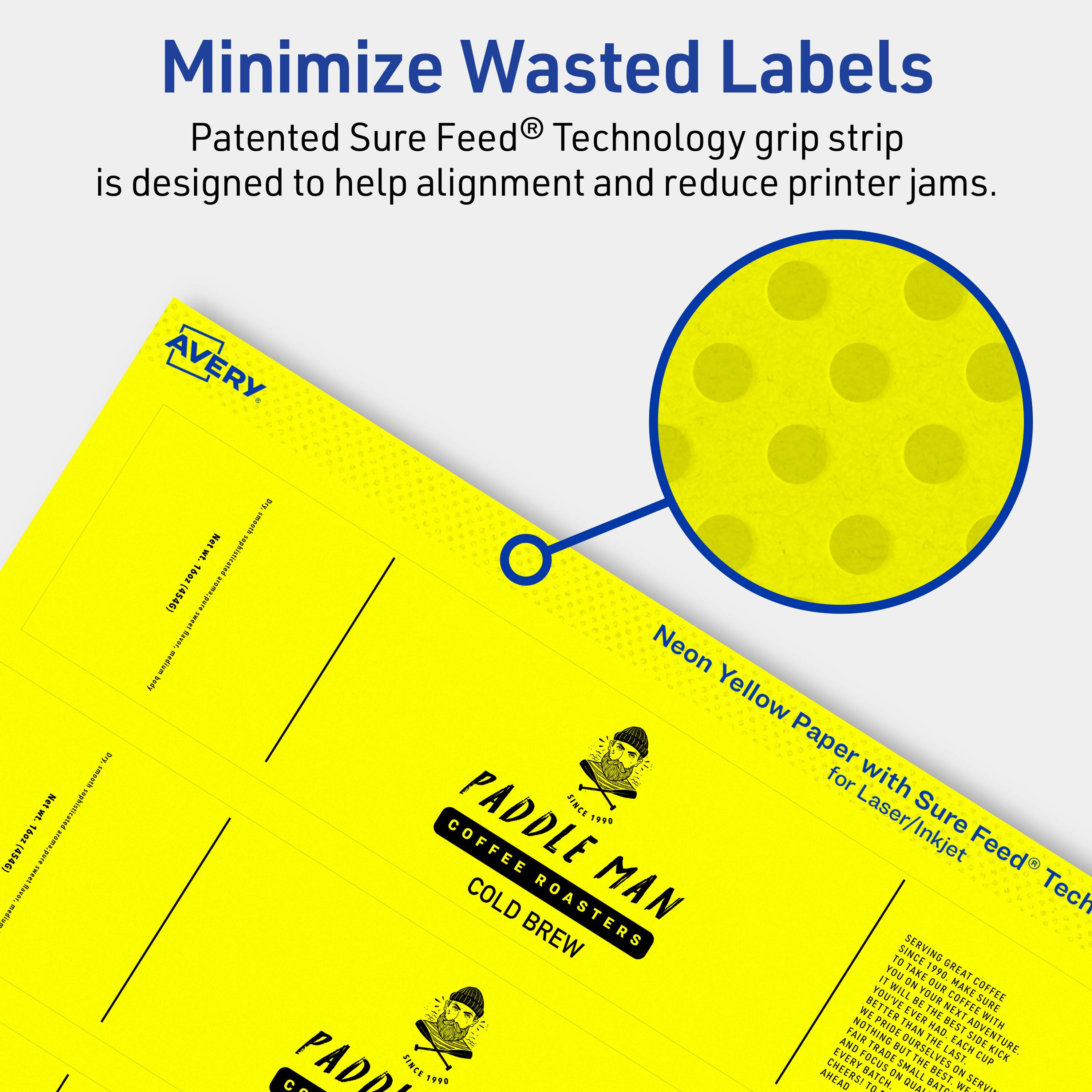 Minimize Wasted Labels

Patented Sure Feed® Technology grip strip is designed to help alignment and reduce printer jams.

AVERY

Neon Yellow Paper with Sure Feed® Technology for Laser/Inkjet

PADDLE MAN
COFFEE ROASTERS
COLD BREW

Serving great coffee since 1990

We take pride in every cup we serve. Our focus is on quality, not quantity. We believe that the best coffee is made with the best beans, and we source our beans from the best coffee-growing regions in the world. We roast our beans in small batches to ensure the highest quality and flavor. We are committed to serving the best coffee possible, and we are proud to be a part of the coffee community. We are more than just a coffee shop; we are a part of your daily routine. We are Paddle Man Coffee Roasters.