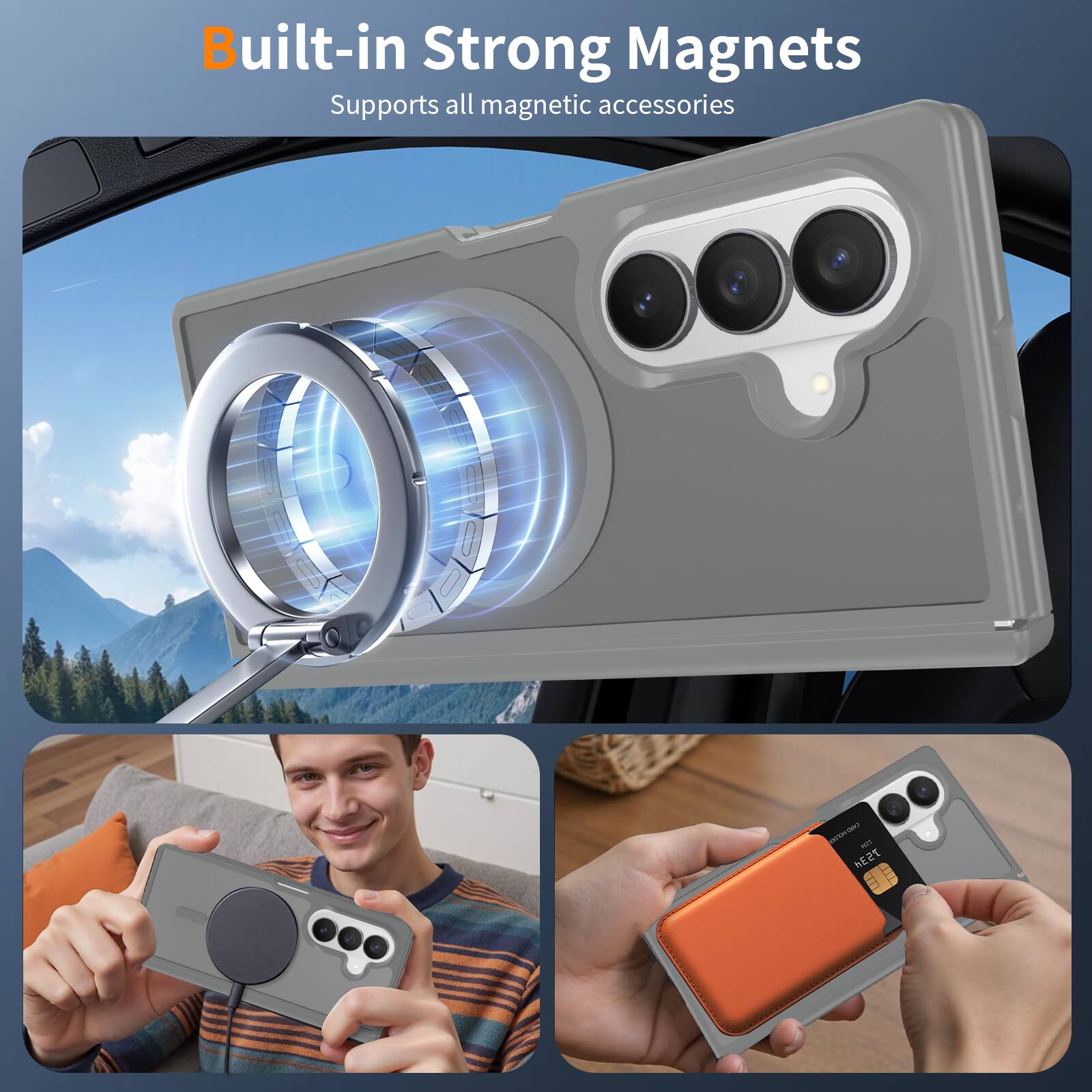 Built-in Strong Magnets  
Supports all magnetic accessories