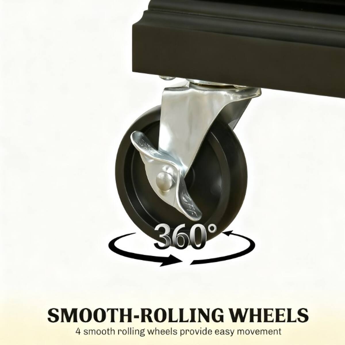 360°
SMOOTH-ROLLING WHEELS
4 smooth rolling wheels provide easy movement