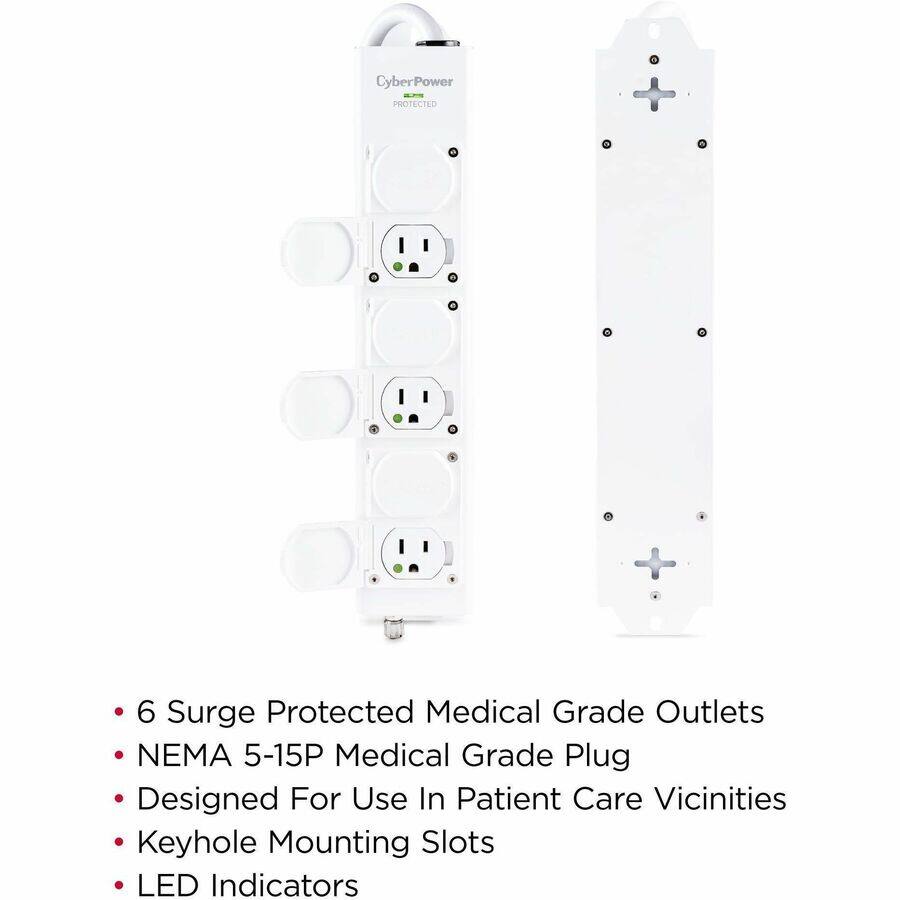 CyberPower  
PROTECTED  

6 Surge Protected Medical Grade Outlets  
NEMA 5-15P Medical Grade Plug  
Designed For Use In Patient Care Vicinities  
Keyhole Mounting Slots  
LED Indicators
