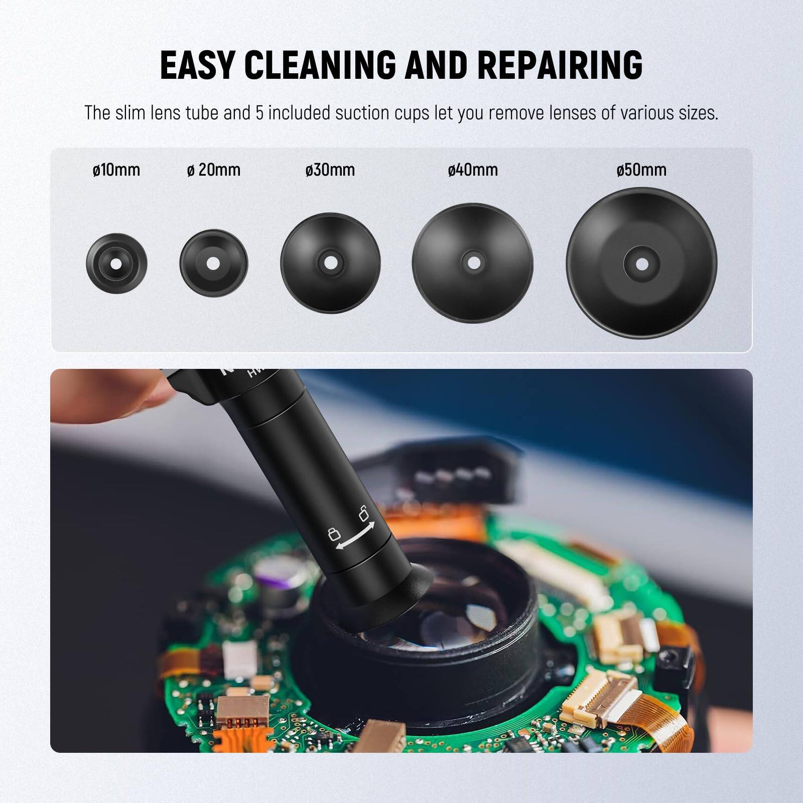 EASY CLEANING AND REPAIRING

The slim lens tube and 5 included suction cups let you remove lenses of various sizes.

Ø10mm  Ø20mm  Ø30mm  Ø40mm  Ø50mm