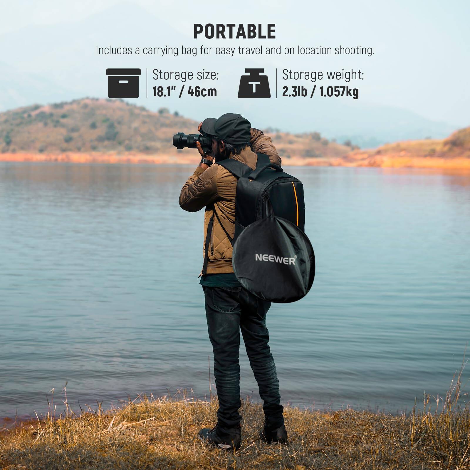 PORTABLE  
Includes a carrying bag for easy travel and on location shooting.  
Storage size: 18.1" / 46cm  
Storage weight: 2.3lb / 1.057kg  
NEEWER
