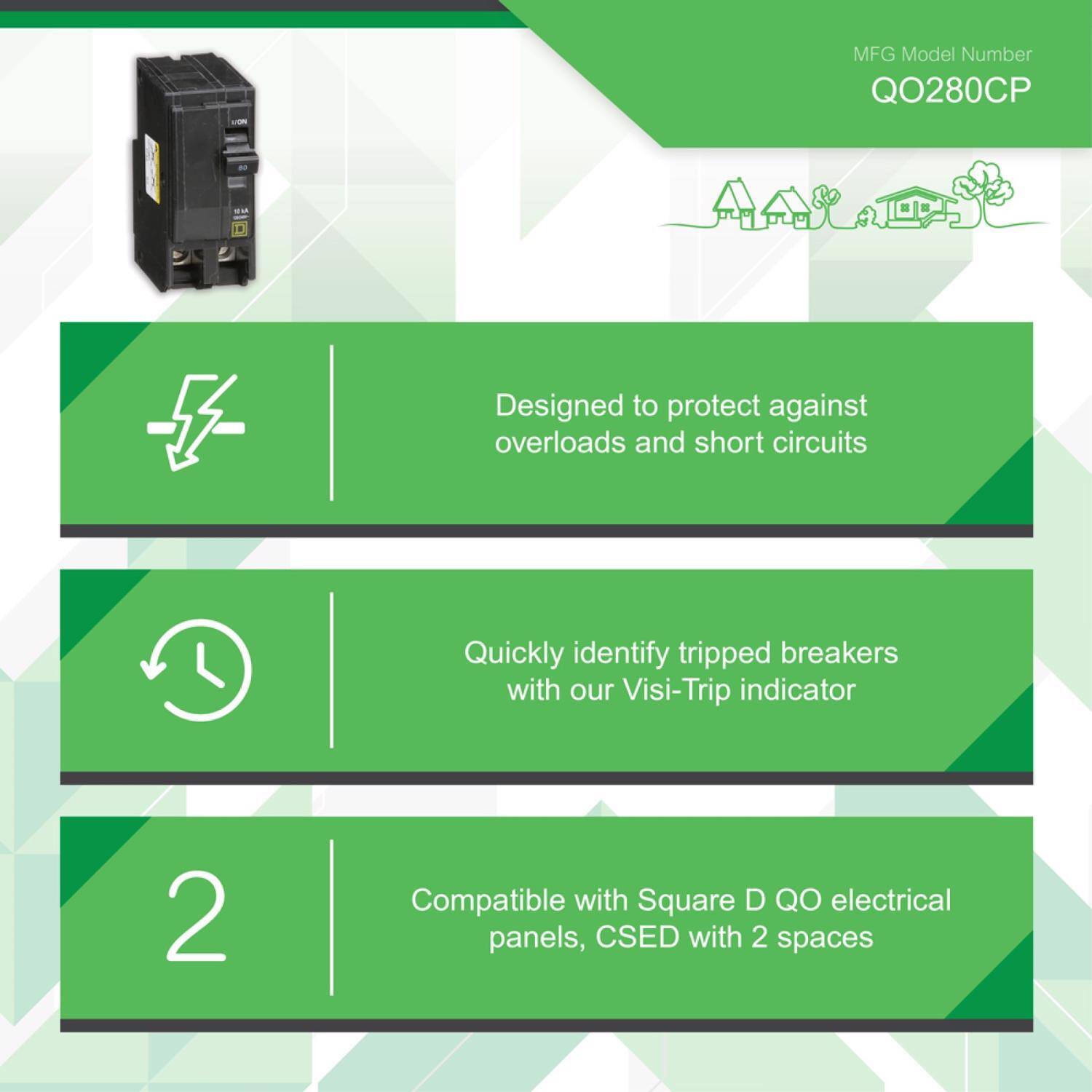MFG Model Number: QO280CP

- Designed to protect against overloads and short circuits
- Quickly identify tripped breakers with our Visi-Trip indicator
- Compatible with Square D QO electrical panels, CSED with 2 spaces