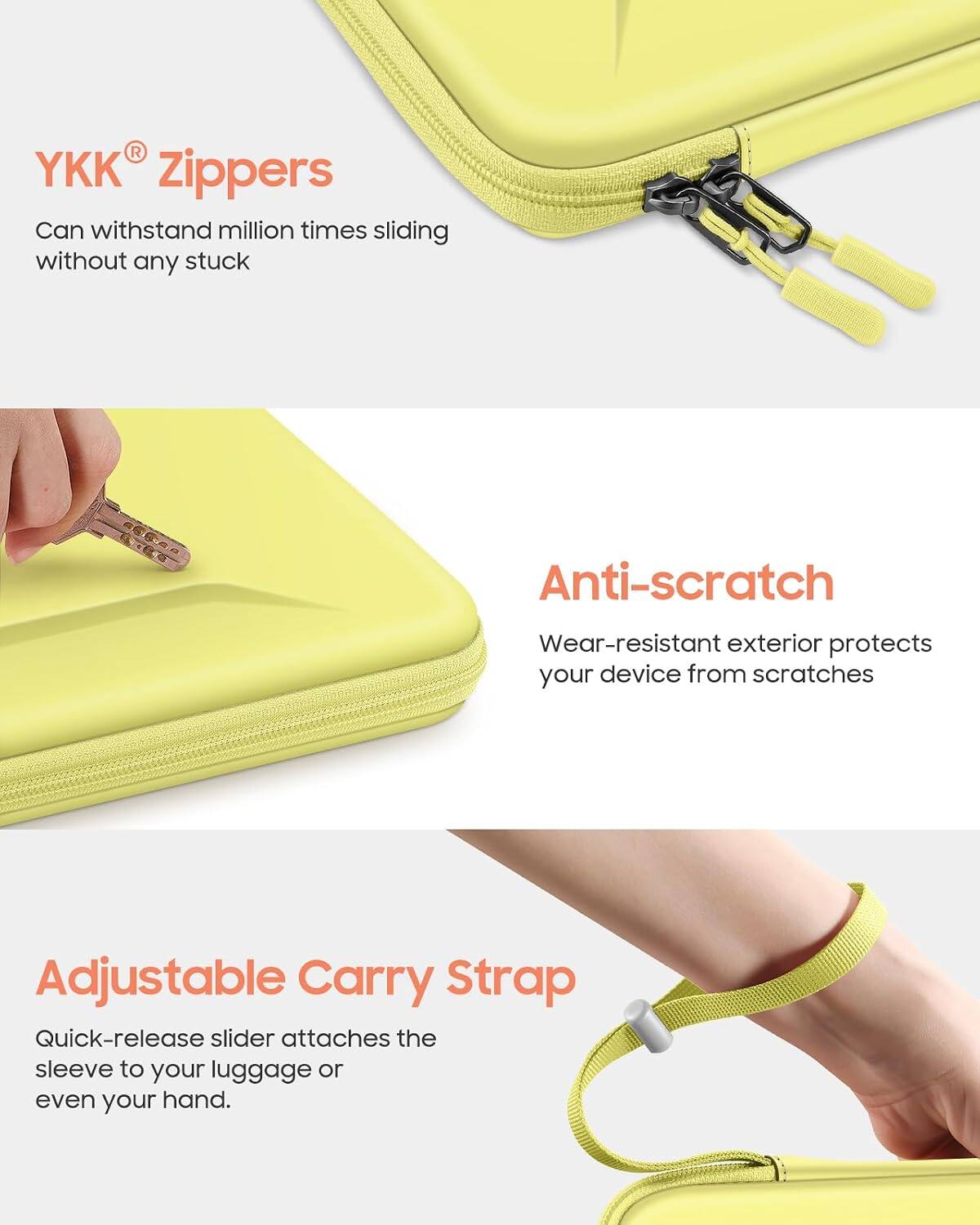 YKK® Zippers  
Can withstand million times sliding without any stuck

Anti-scratch  
Wear-resistant exterior protects your device from scratches

Adjustable Carry Strap  
Quick-release slider attaches the sleeve to your luggage or even your hand.