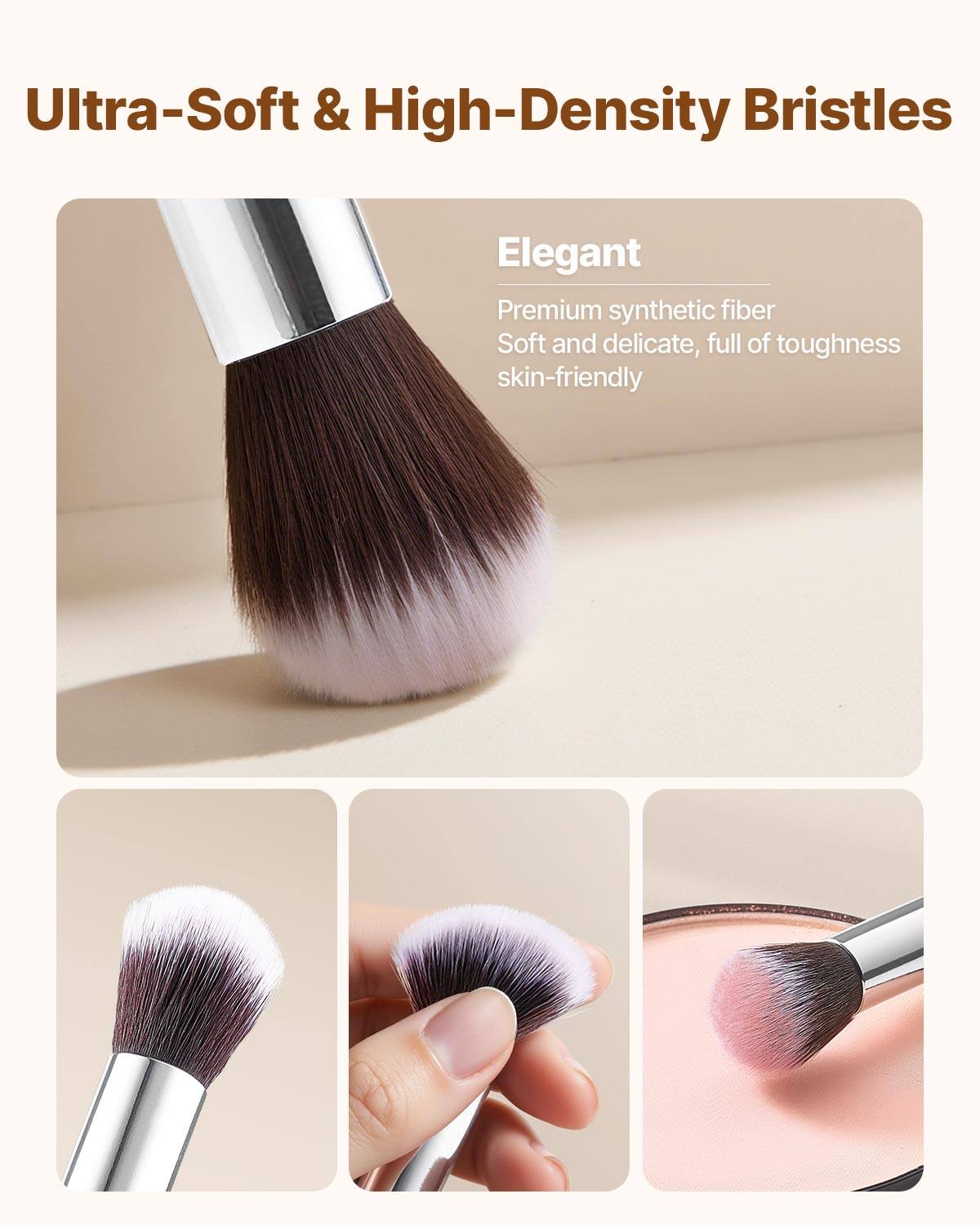 Ultra-Soft & High-Density Bristles

Elegant  
Premium synthetic fiber  
Soft and delicate, full of toughness  
skin-friendly