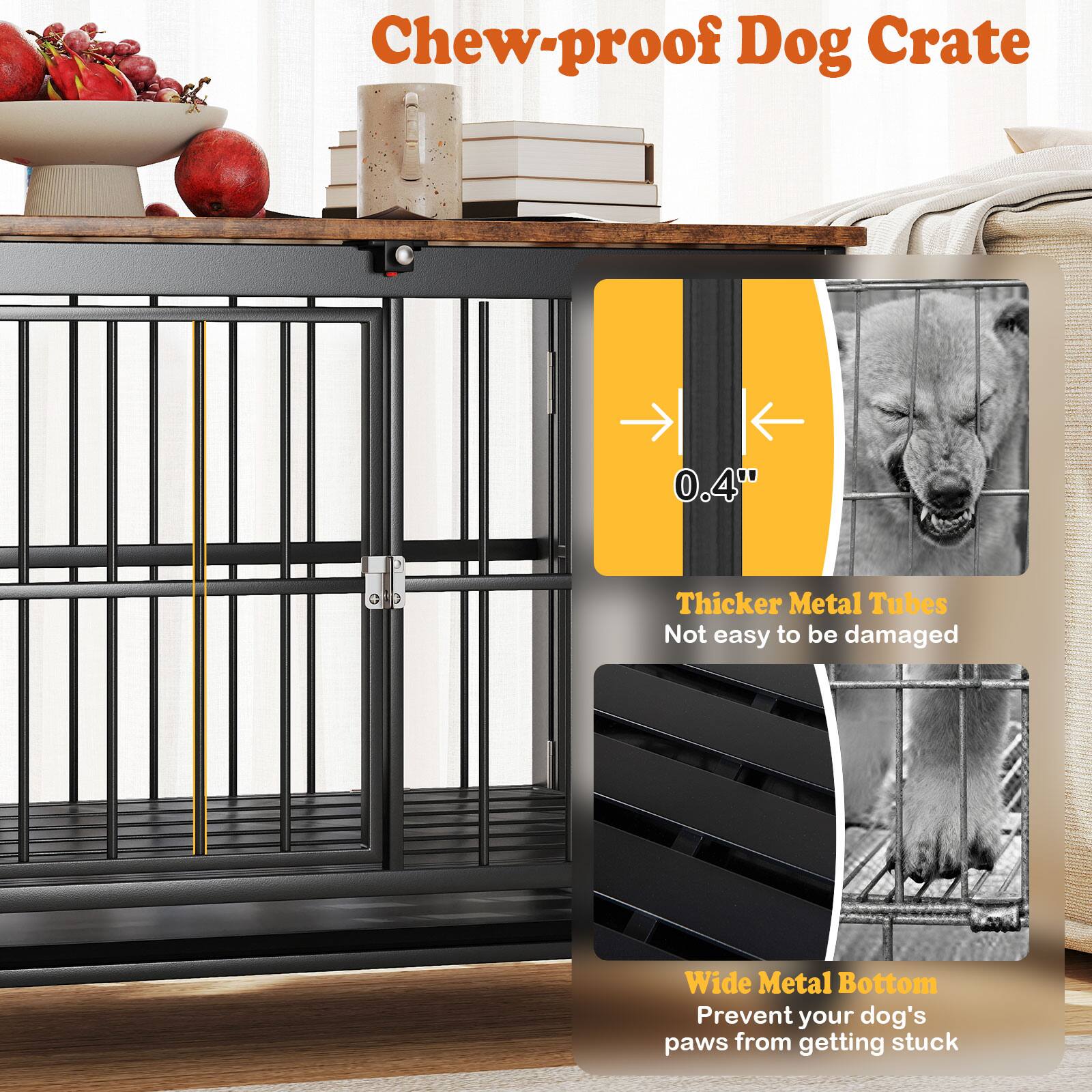 Chew-proof Dog Crate

0.4" Thicker Metal Tubes  
Not easy to be damaged

Wide Metal Bottom  
Prevent your dog's paws from getting stuck