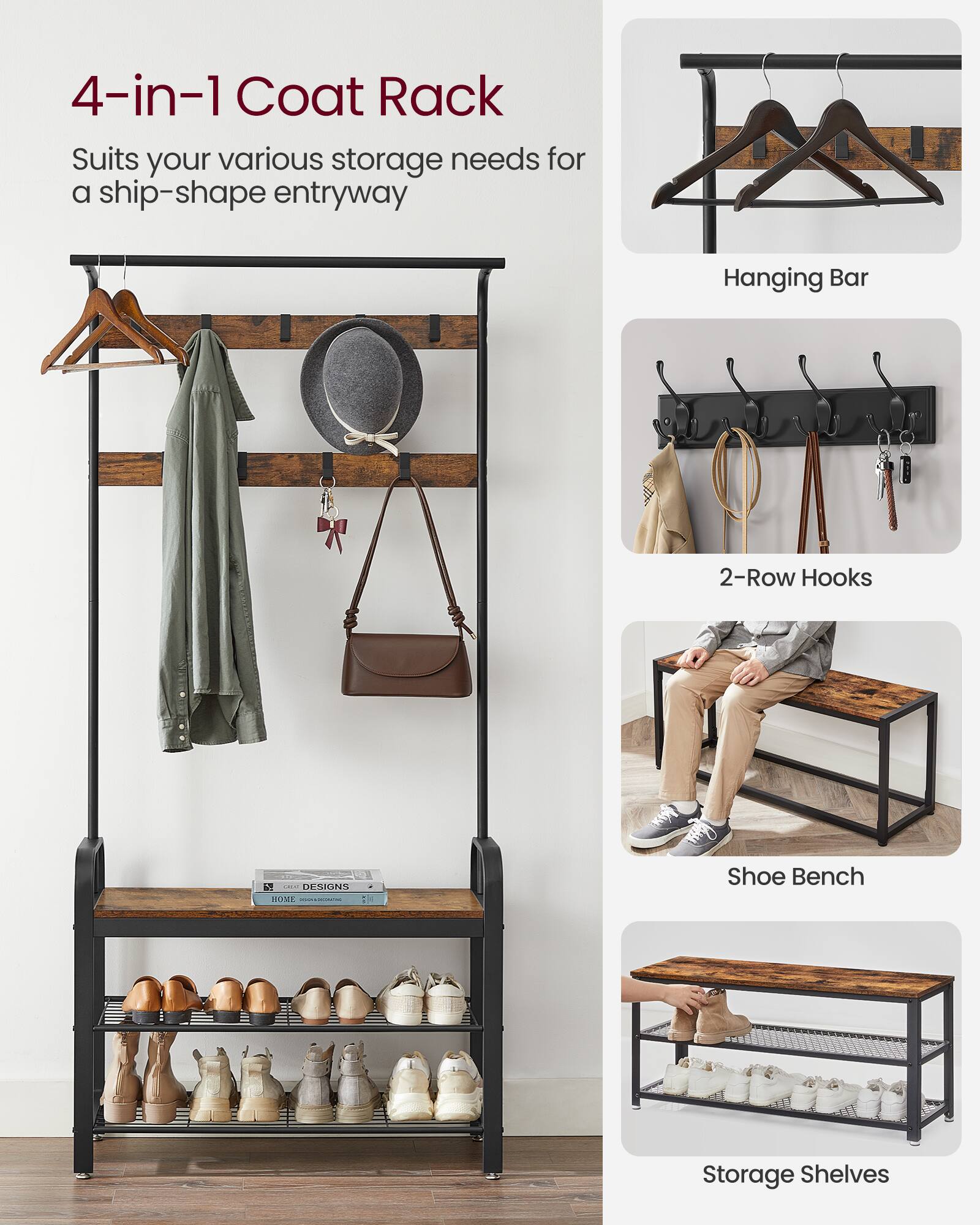 4-in-1 Coat Rack  
Suits your various storage needs for a ship-shape entryway  

- Hanging Bar  
- 2-Row Hooks  
- Shoe Bench  
- Storage Shelves