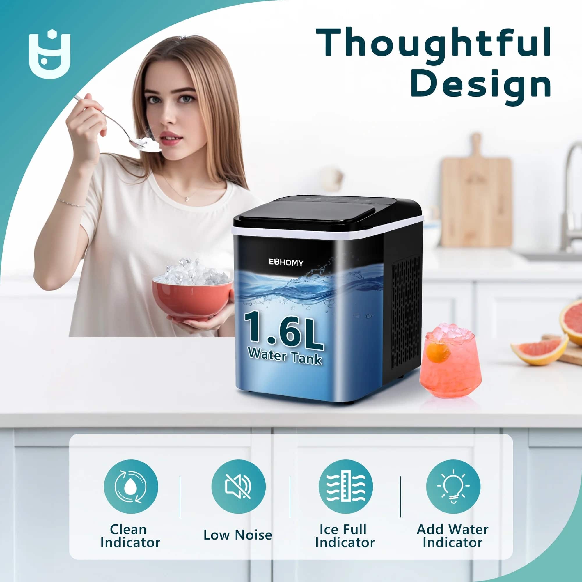 Thoughtful Design
EUHOMY
1.6L Water Tank
- Clean Indicator
- Low Noise
- Ice Full Indicator
- Add Water Indicator