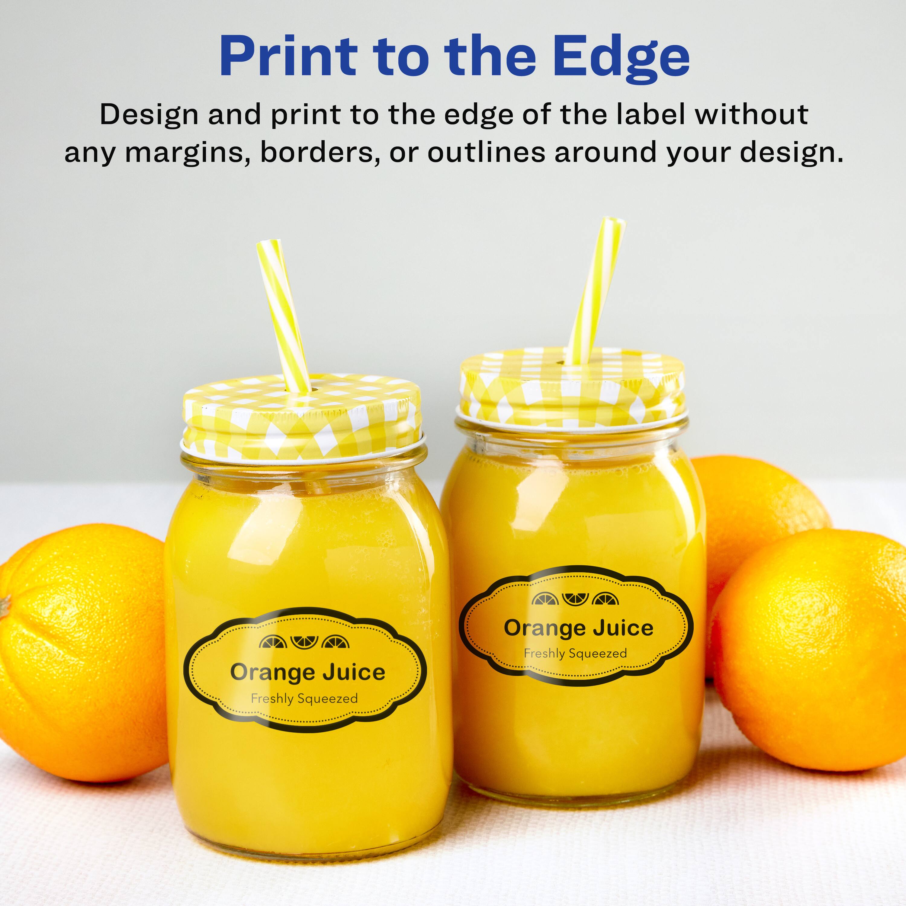 Print to the Edge

Design and print to the edge of the label without any margins, borders, or outlines around your design.

Orange Juice  
Freshly Squeezed