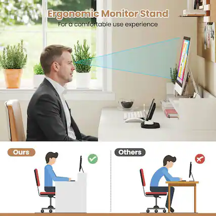 Ergonomic Monitor Stand
For a comfortable use experience
Ours
Others