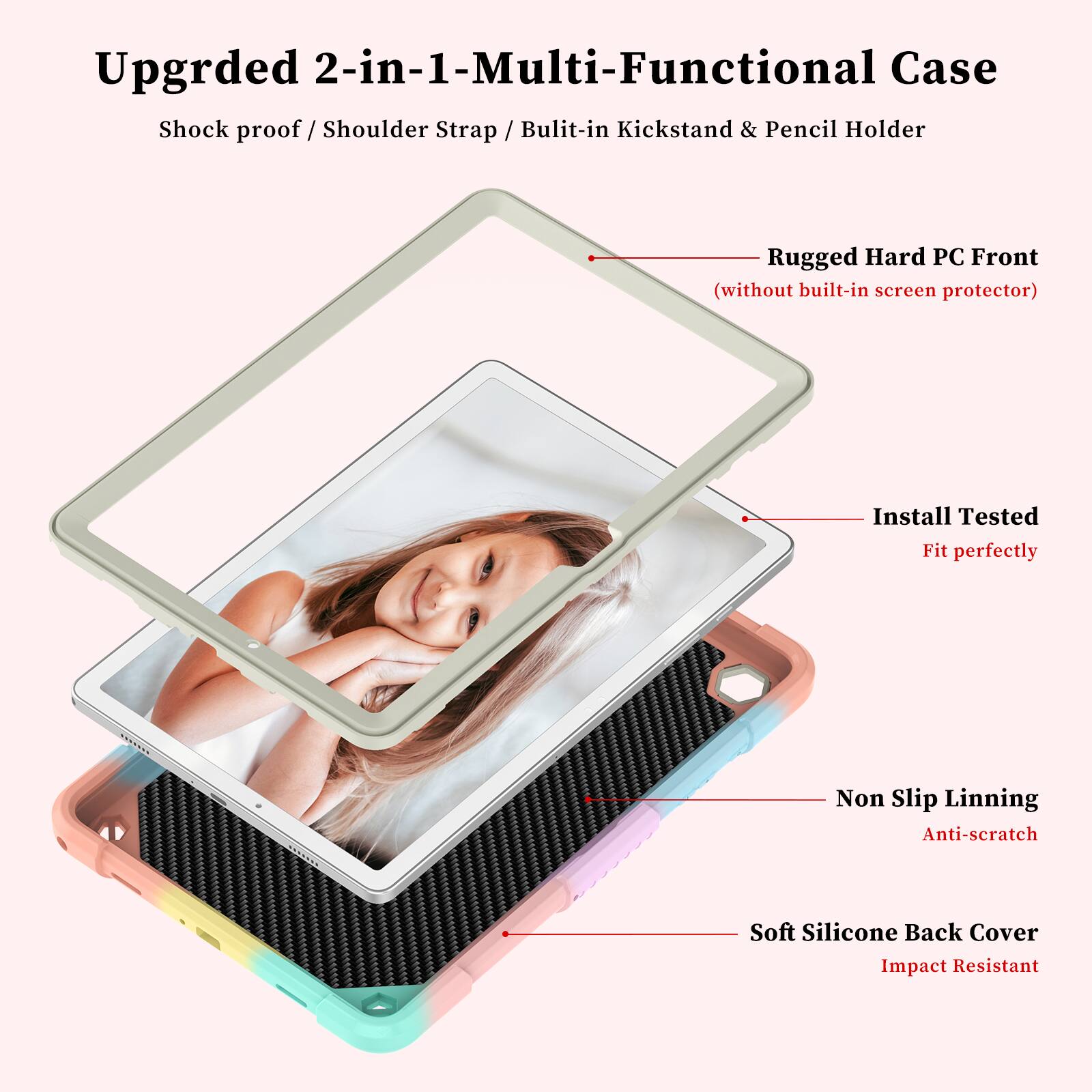 Upgraded 2-in-1 Multi-Functional Case  
Shock proof / Shoulder Strap / Built-in Kickstand & Pencil Holder  
Rugged Hard PC Front (without built-in screen protector)  
Install Tested Fit perfectly  
Non Slip Lining Anti-scratch  
Soft Silicone Back Cover Impact Resistant