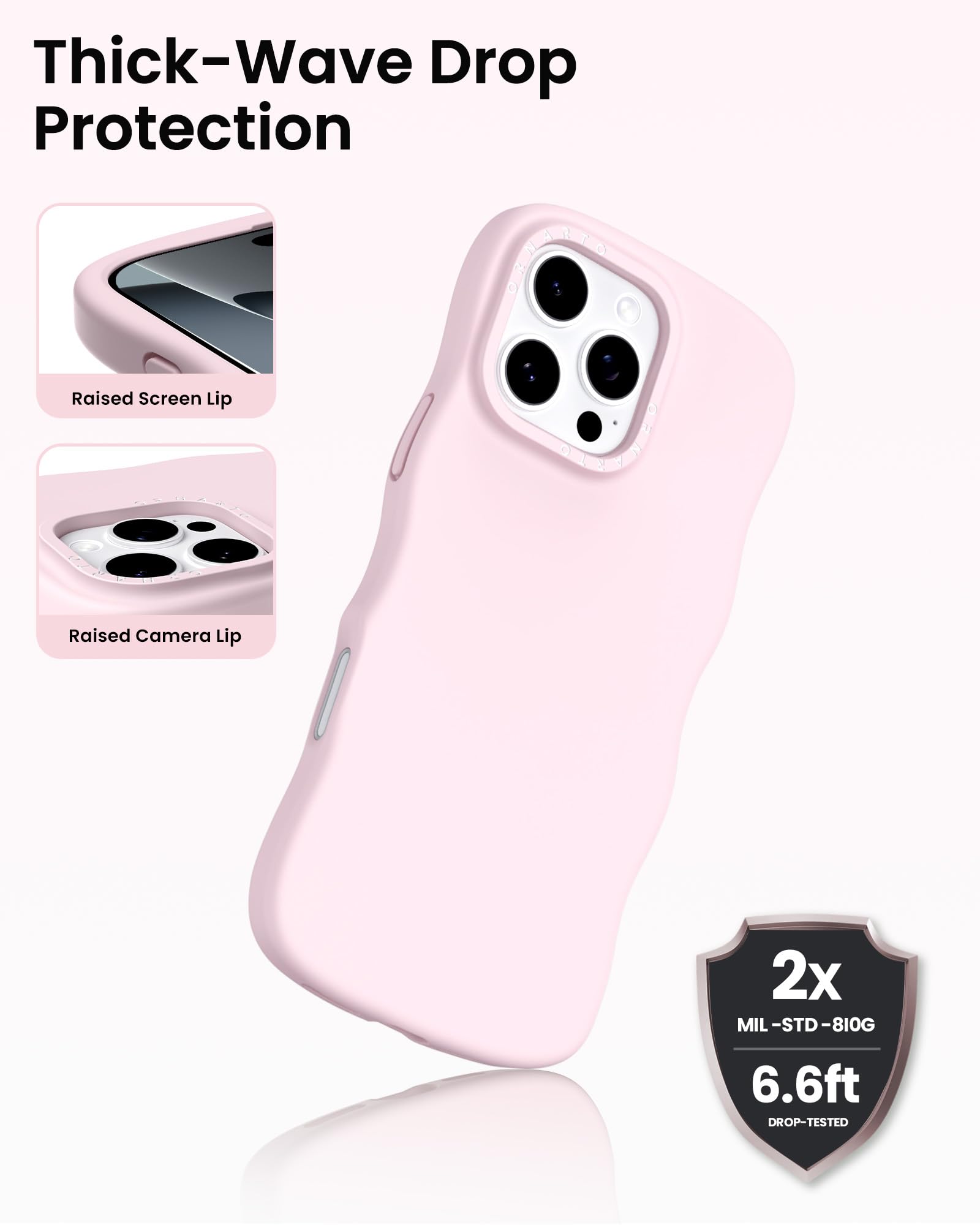 Thick-Wave Drop Protection

Raised Screen Lip

Raised Camera Lip

2x MIL-STD-810G

6.6ft DROP-TESTED