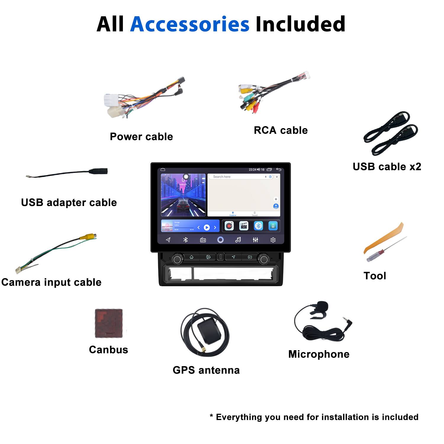 All Accessories Included

- Power cable
- RCA cable
- USB cable x2
- USB adapter cable
- Camera input cable
- Tool
- Canbus
- GPS antenna
- Microphone

*Everything you need for installation is included