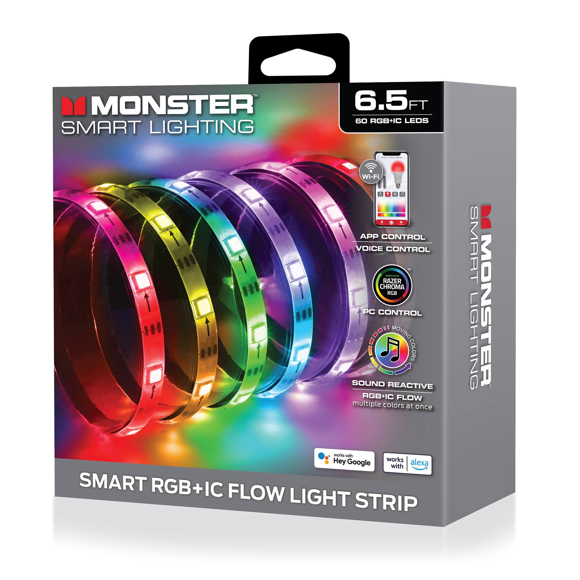 MONSTER SMART LIGHTING  
6.5FT  
60 RGB+IC LEDs  
Wi-Fi  
APP CONTROL  
VOICE CONTROL  
RAZER CHROMA  
PC CONTROL  
MMI MOVING COLORS  
SOUND REACTIVE RGB+IC FLOW  
multiple colors at once  
works with Alexa, Google  
SMART RGB+IC FLOW LIGHT STRIP