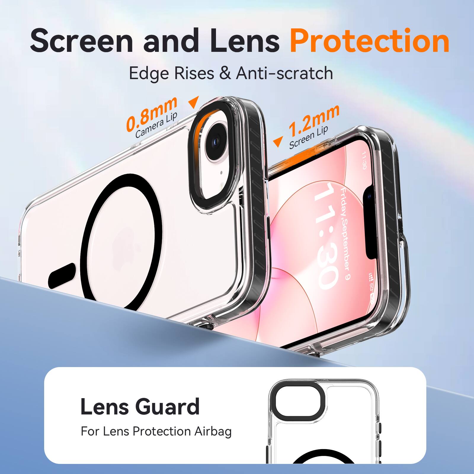 Screen and Lens Protection  
Edge Rises & Anti-scratch  
0.8mm Camera Lip  
1.2mm Screen Lip  

11:30  
11 Friday 11:30, September 6  

Lens Guard  
For Lens Protection Airbag
