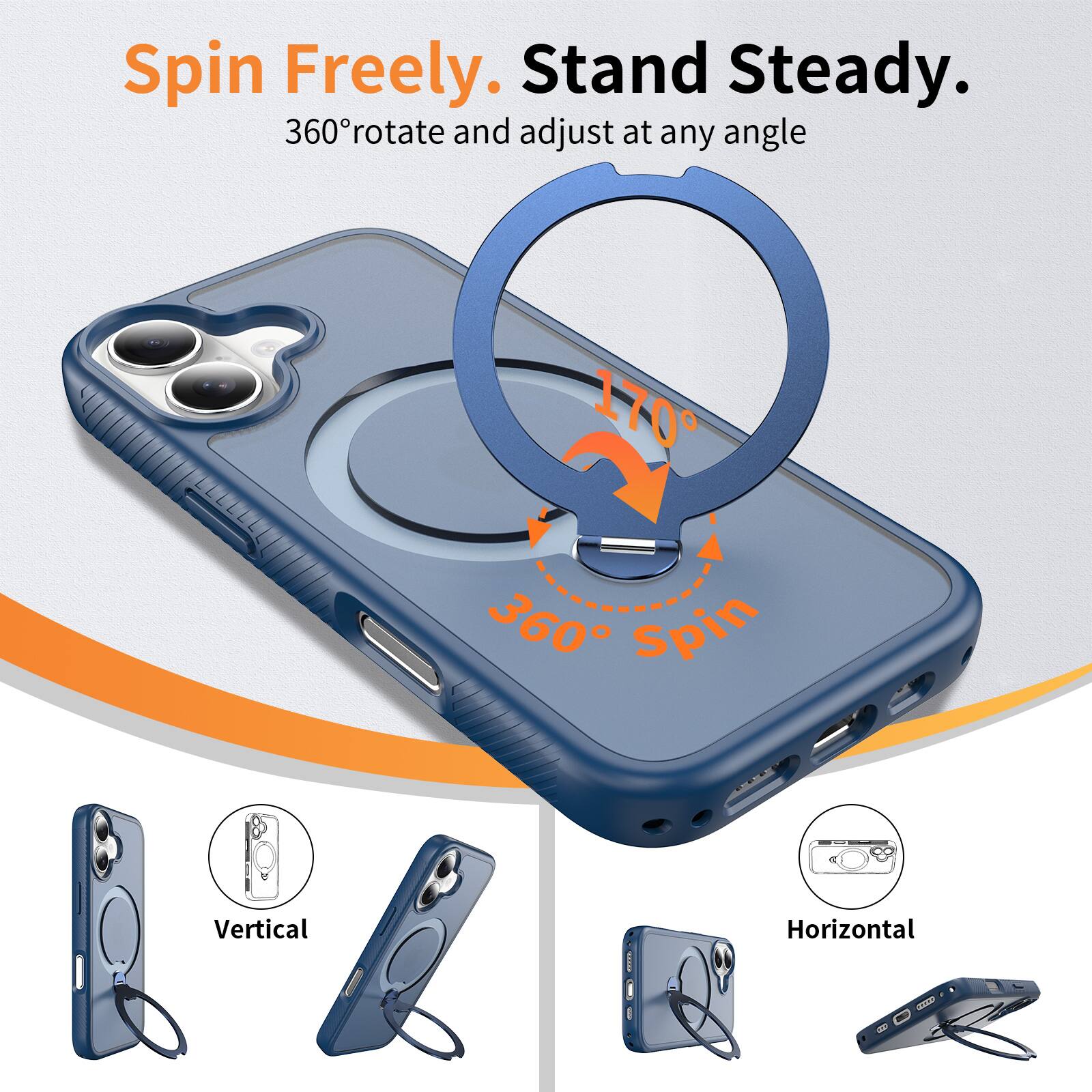 Spin Freely. Stand Steady.  
360° rotate and adjust at any angle  
170°  
360° Spin  
Vertical  
Horizontal