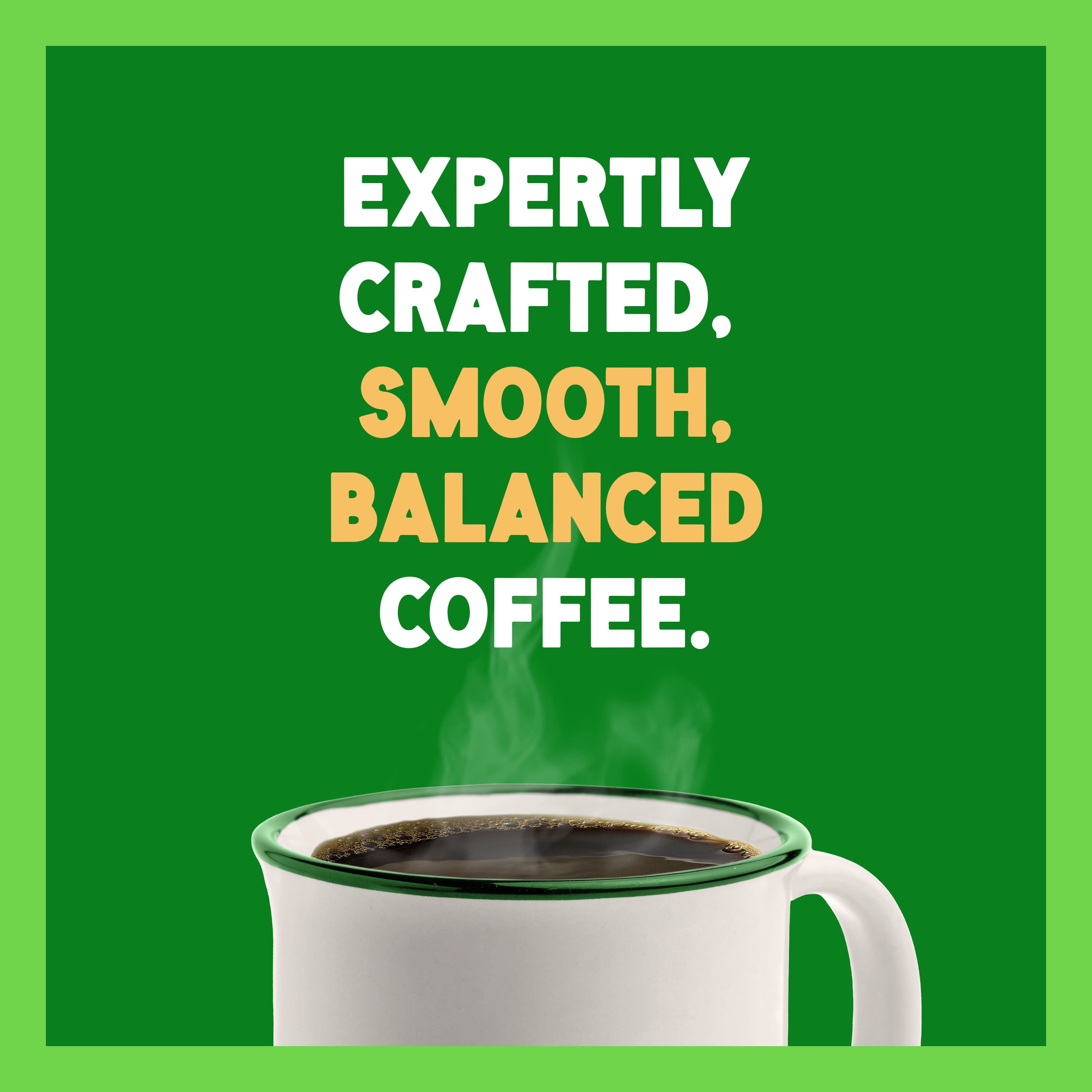 EXPERTLY CRAFTED.
SMOOTH.
BALANCED COFFEE.
