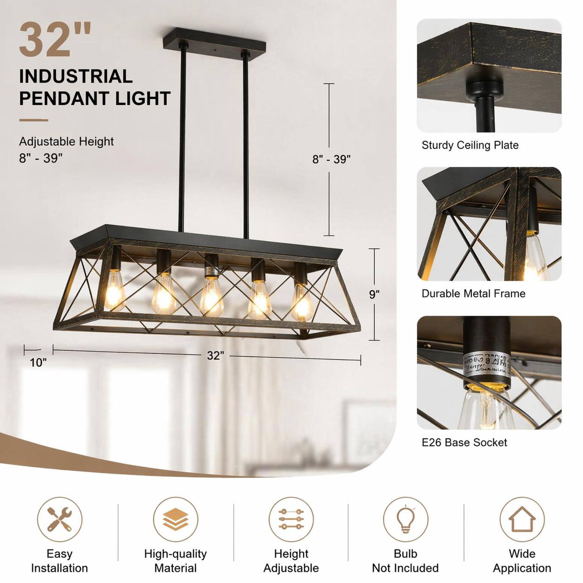 32" INDUSTRIAL PENDANT LIGHT

Adjustable Height 8" - 39"

Sturdy Ceiling Plate

Durable Metal Frame

E26 Base Socket

Easy Installation

High-quality Material

Height Adjustable

Bulb Not Included

Wide Application