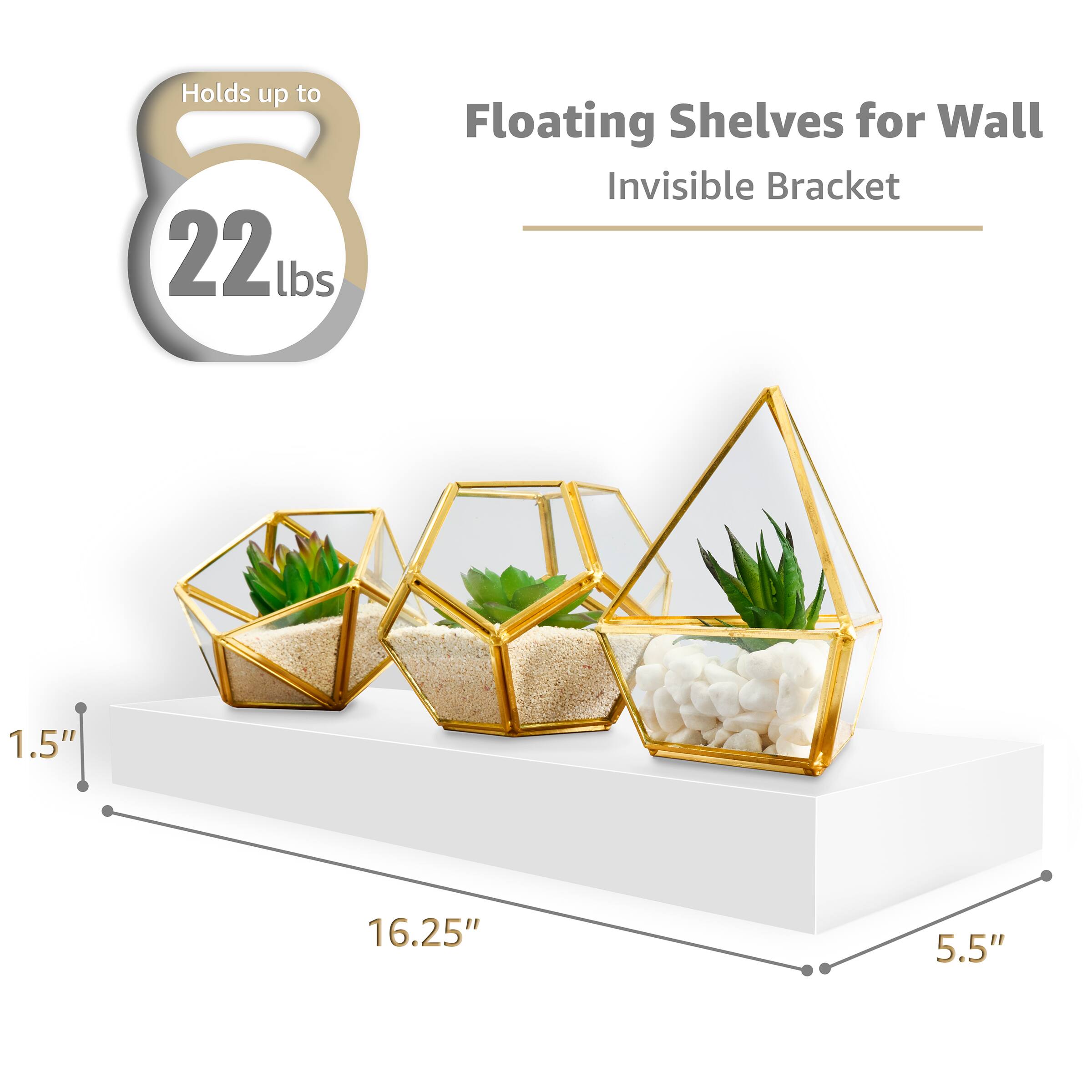 Floating Shelves for Wall  
Invisible Bracket  

Holds up to 22 lbs  

1.5"  
16.25"  
5.5"