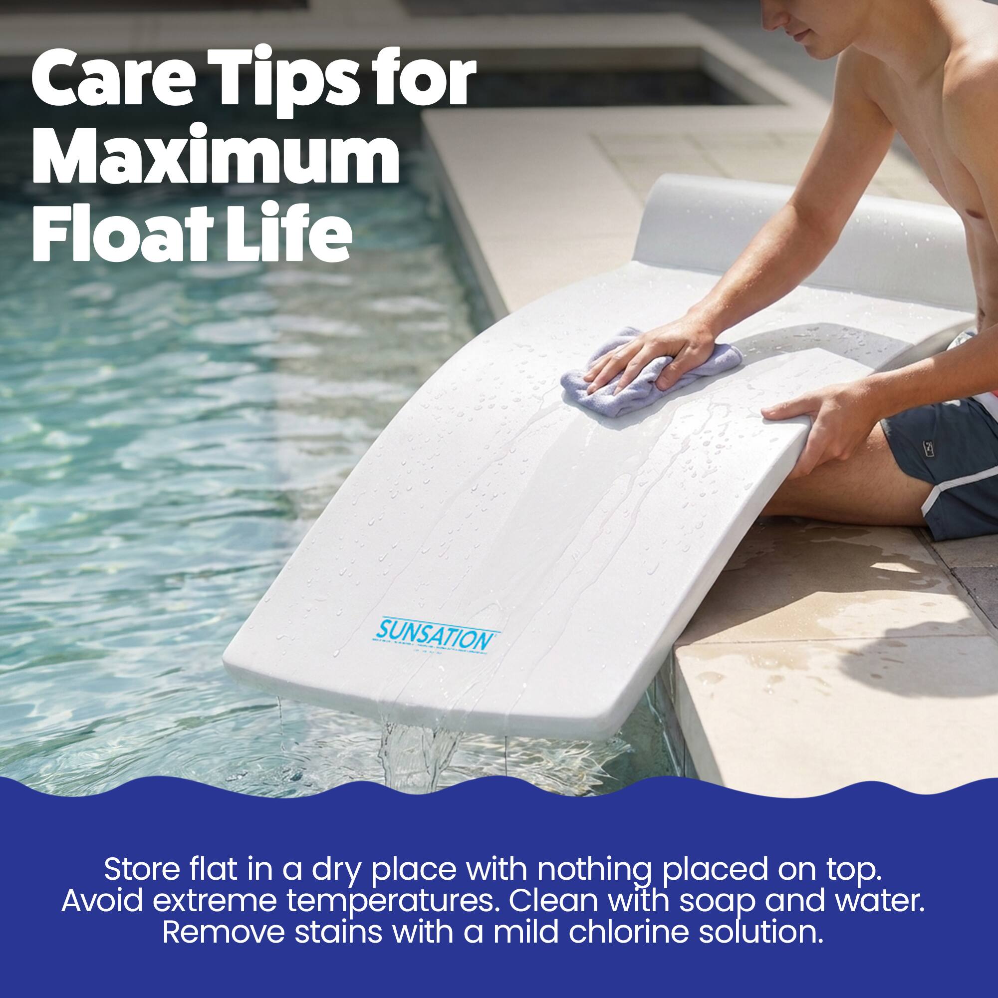 Care Tips for Maximum Float Life

Store flat in a dry place with nothing placed on top. Avoid extreme temperatures. Clean with soap and water. Remove stains with a mild chlorine solution.