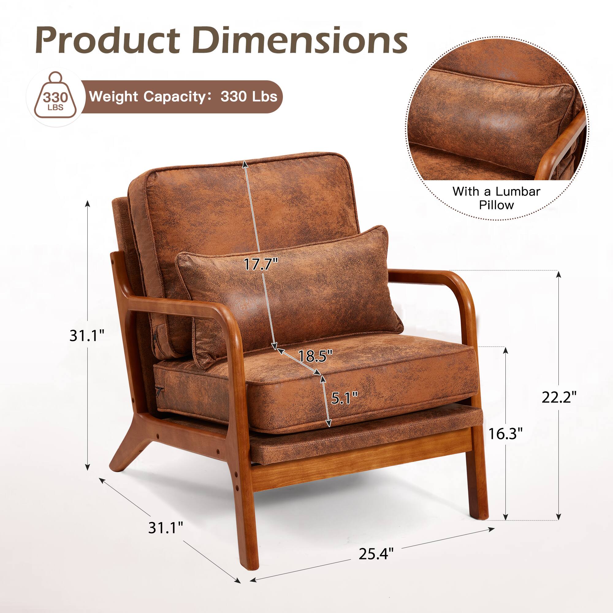 Product Dimensions

Weight Capacity: 330 Lbs

With a Lumbar Pillow

- Height: 31.1"
- Width: 25.4"
- Depth: 22.2"
- Seat Height: 16.3"
- Back Height: 31.1"
- Seat Depth: 18.5"
- Lumbar Pillow Height: 5.1"
- Backrest Height: 17.7"