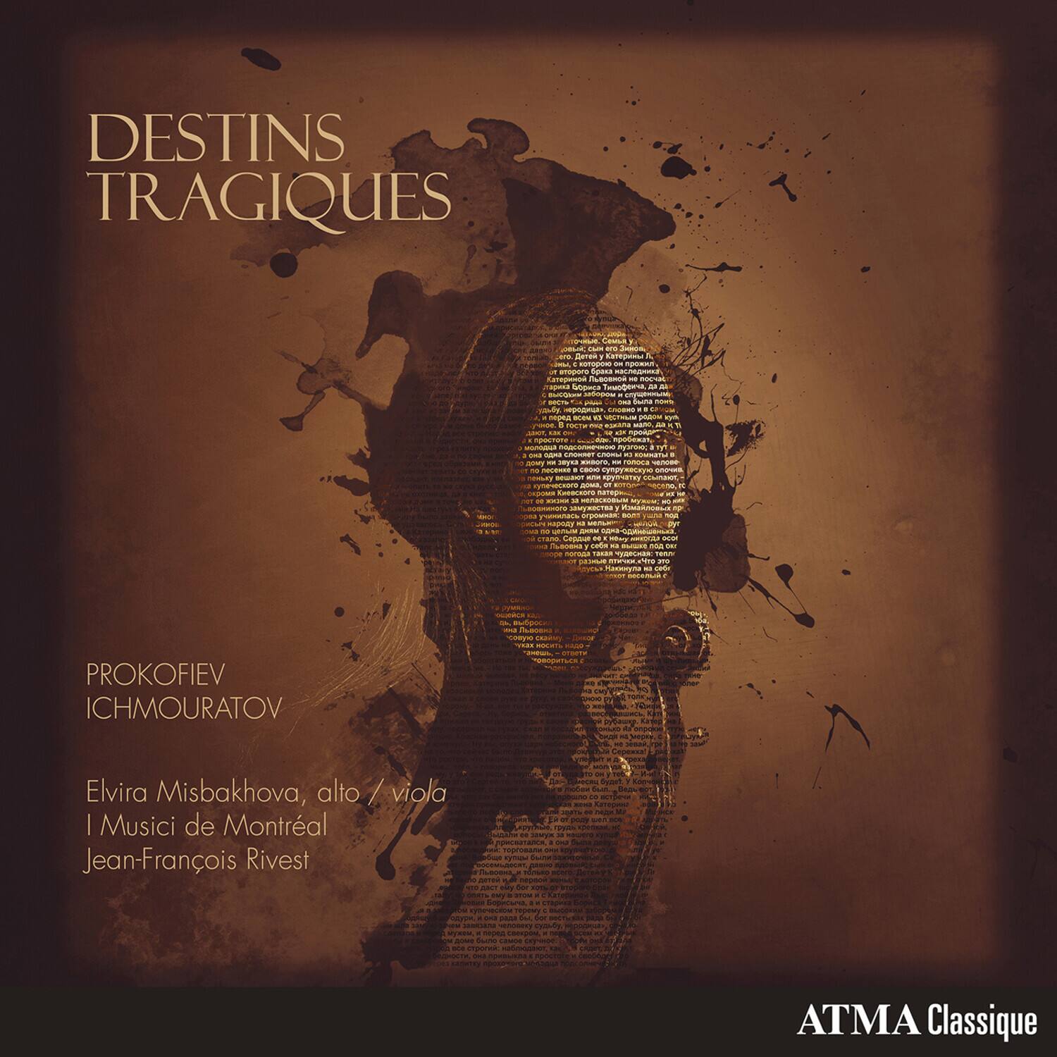 DESTINS TRAGIQUES

PROKOFIEV  
ICHMOURATOV

Elvira Misbakhova, alto / viola  
I Musici de Montréal  
Jean-François Rivest

ATMA Classique