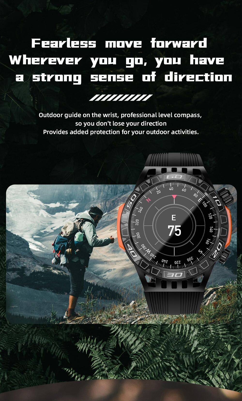 Fearless move forward  
Wherever you go, you have a strong sense of direction  

Outdoor guide on the wrist, professional level compass, so you don't lose your direction  
Provides added protection for your outdoor activities.  

60 40 60 20 80 50  
N E 10 100 340 E 120 320 75 140 300 160 40 280 02 M S 260 200 240 220 30