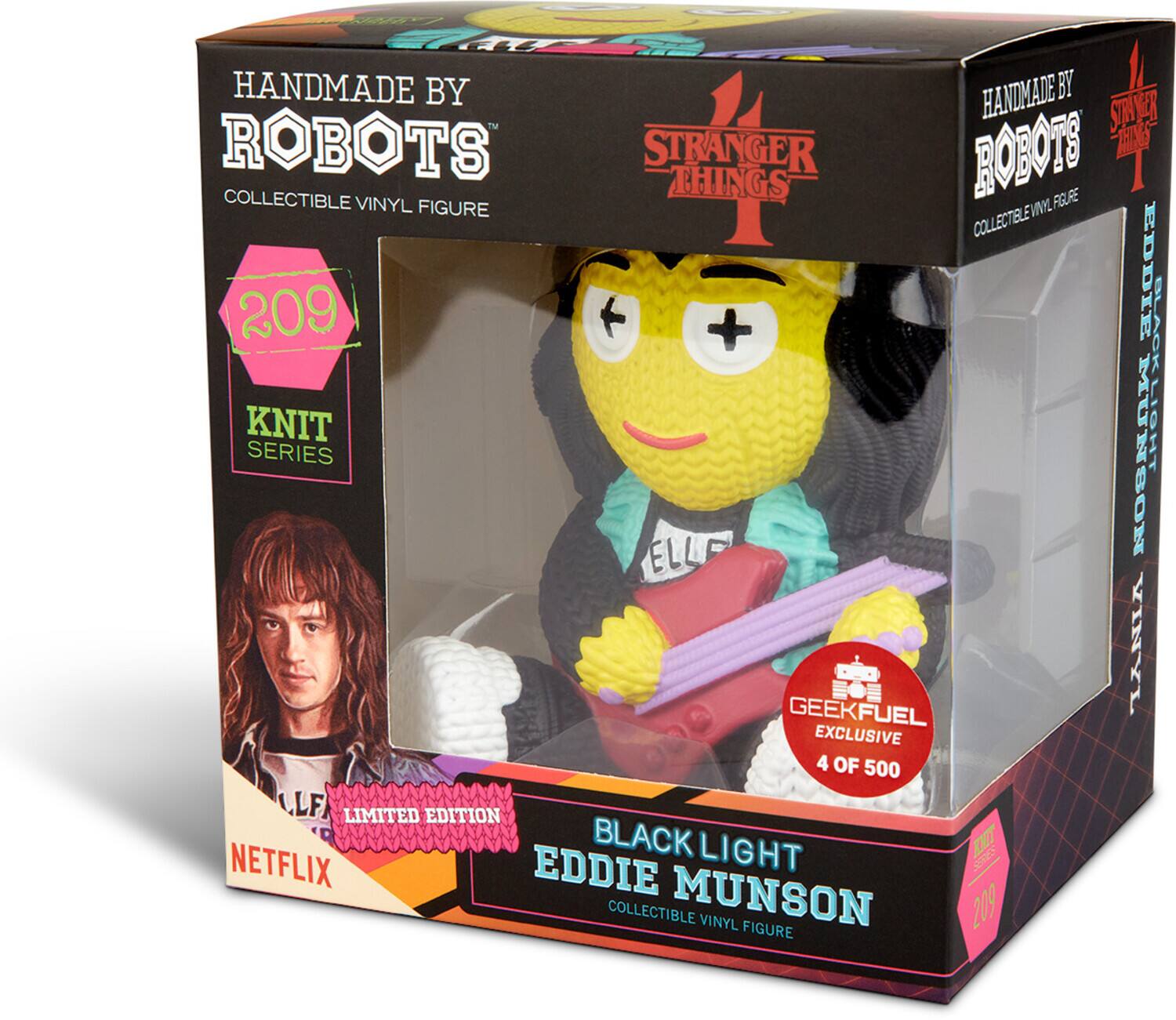 HANDMADE BY ROBOTS  
COLLECTIBLE VINYL FIGURE  

STRANGER THINGS  

209  
KNIT SERIES  

LIMITED EDITION  

BLACK LIGHT  
EDDIE MUNSON  
COLLECTIBLE VINYL FIGURE  

GEEKFUEL EXCLUSIVE  
4 OF 500  

NETFLIX
