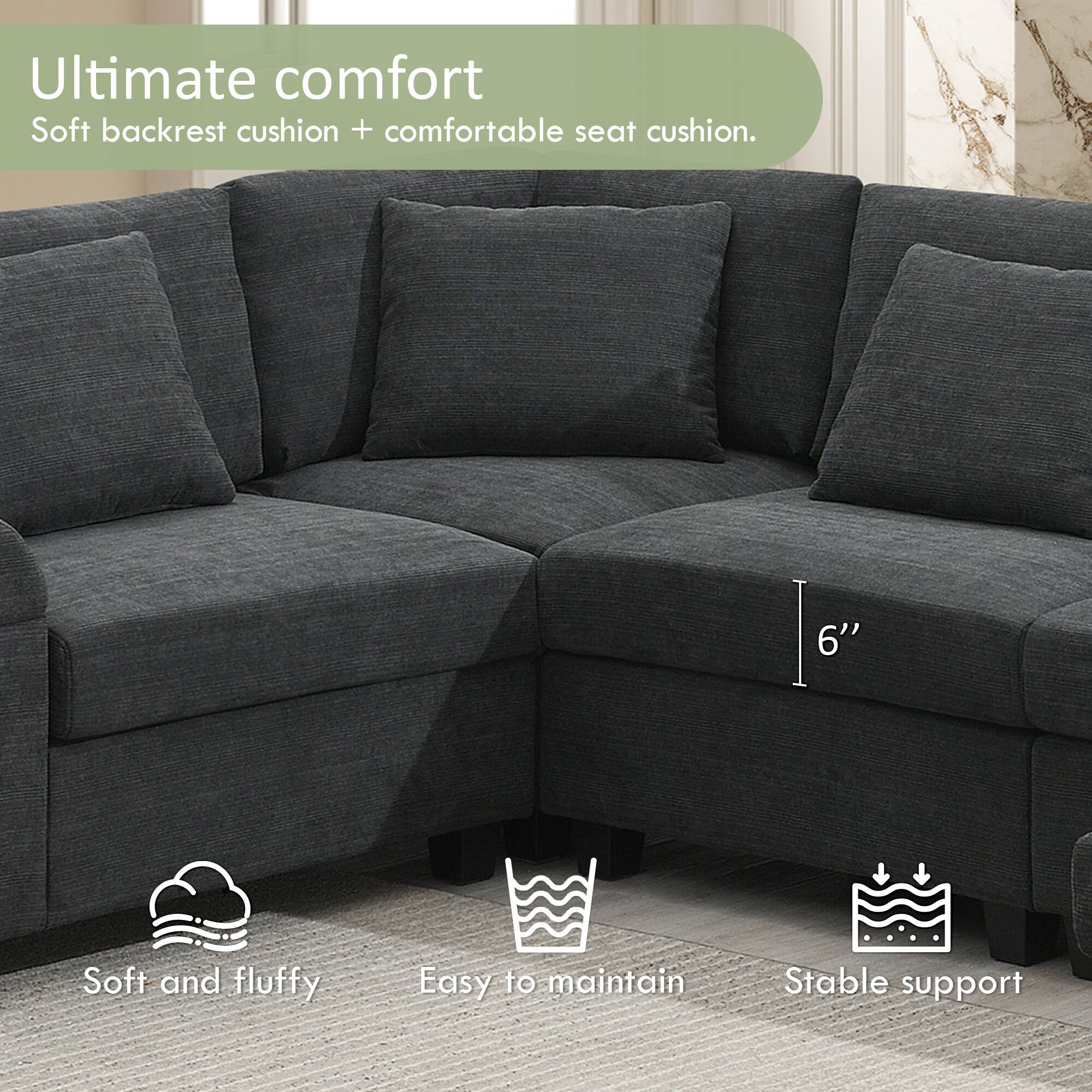 Ultimate comfort  
Soft backrest cushion + comfortable seat cushion.  
6" Soft and fluffy  
Easy to maintain  
Stable support