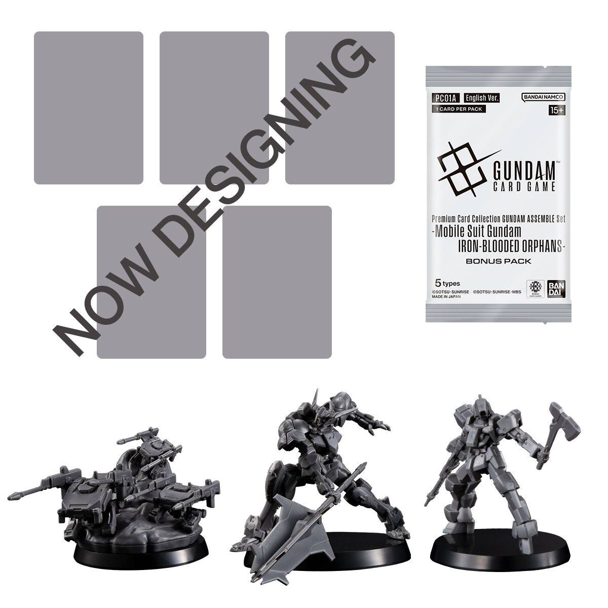 P01 English Ver. SANDAUNAMOO  
CARD PER PACK 15+  
DESIGNING Premium Mobile Card IRON-BLOODED ORPHANS- ASSEMBLE GAME Set 5 types  
BANDAI BANDAI NAMCO  
GUNDAM CARD GAME  
Premium Card Collection Gundam Assemble Set  
Mobile Suit Gundam  
IRON-BLOODED ORPHANS-  
BONUS PACK  
5 types  
BAN ESOIS E SUNEISA COTS SUNISE MeS DAI  
MADE IN JAPAN  
NOW DESIGNING