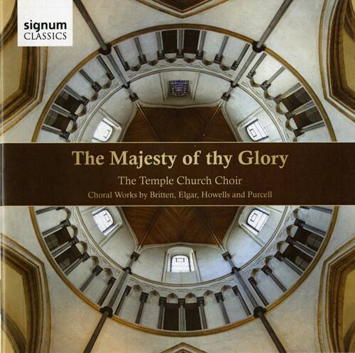 signum CLASSICS

The Majesty of thy Glory

The Temple Church Choir

Choral Works by Britten, Elgar, Howells and Purcell