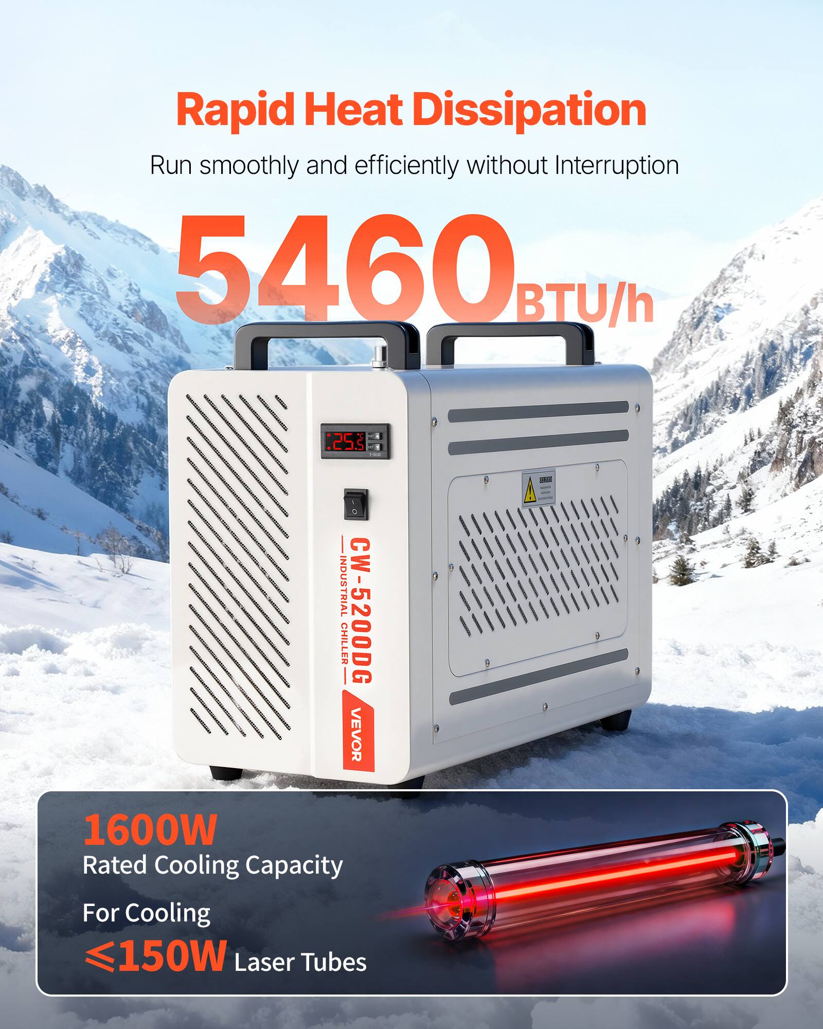 Rapid Heat Dissipation  
Run smoothly and efficiently without Interruption  
5460 BTU/h  

100% C.C.S INDUSTRIAL CW-5200DG CHILLER VEVOR  
1600W Rated Cooling Capacity For Cooling ≤150W Laser Tubes