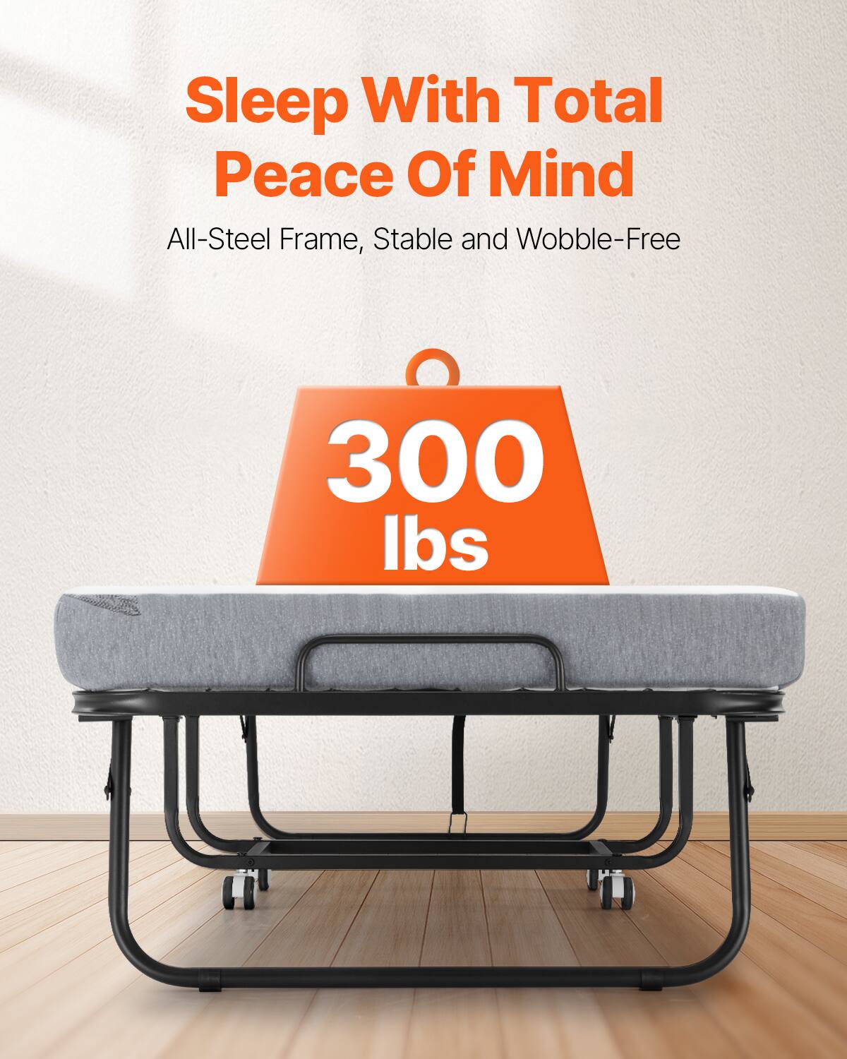 Sleep With Total Peace Of Mind  
All-Steel Frame, Stable and Wobble-Free  
300 lbs