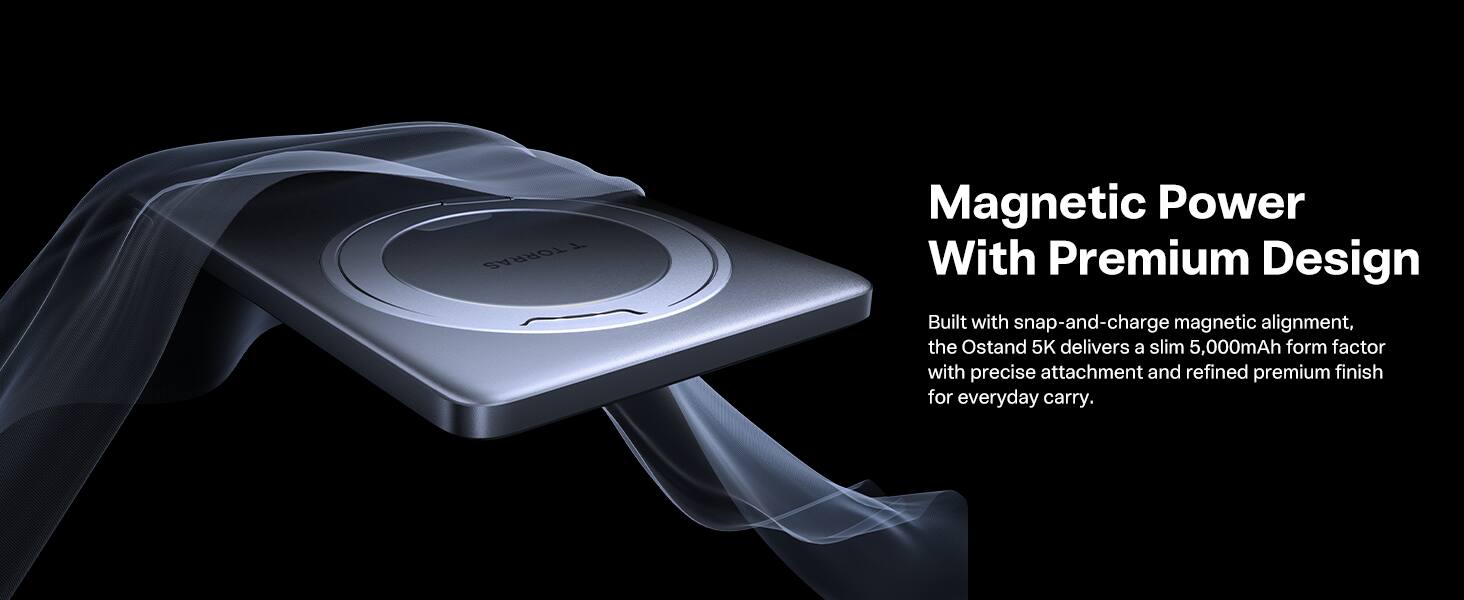 TORRAS

Magnetic Power With Premium Design

Built with snap-and-charge magnetic alignment, the Ostand 5K delivers a slim 5,000mAh form factor with precise attachment and refined premium finish for everyday carry.