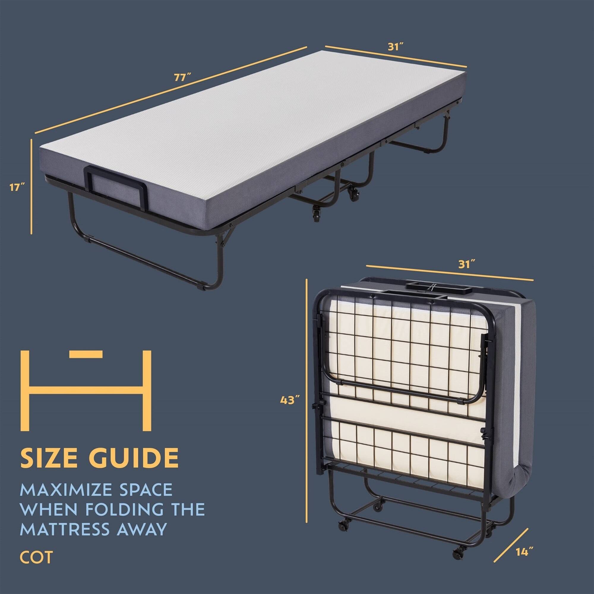 31" 77" 17" 31" H SIZE GUIDE MAXIMIZE SPACE WHEN FOLDING THE MATTRESS AWAY COT 43" 14"