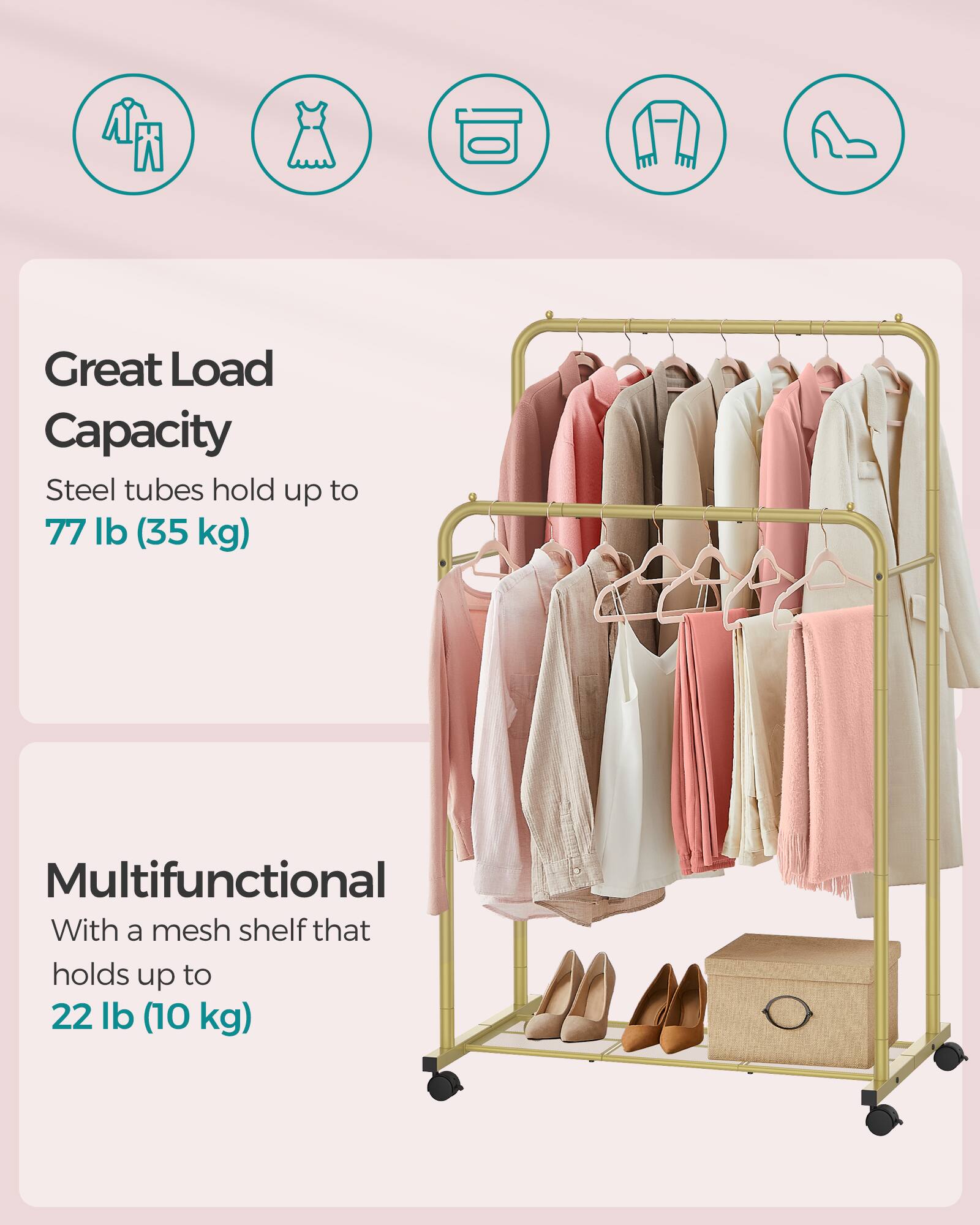 Great Load Capacity  
Steel tubes hold up to 77 lb (35 kg)  

Multifunctional  
With a mesh shelf that holds up to 22 lb (10 kg)