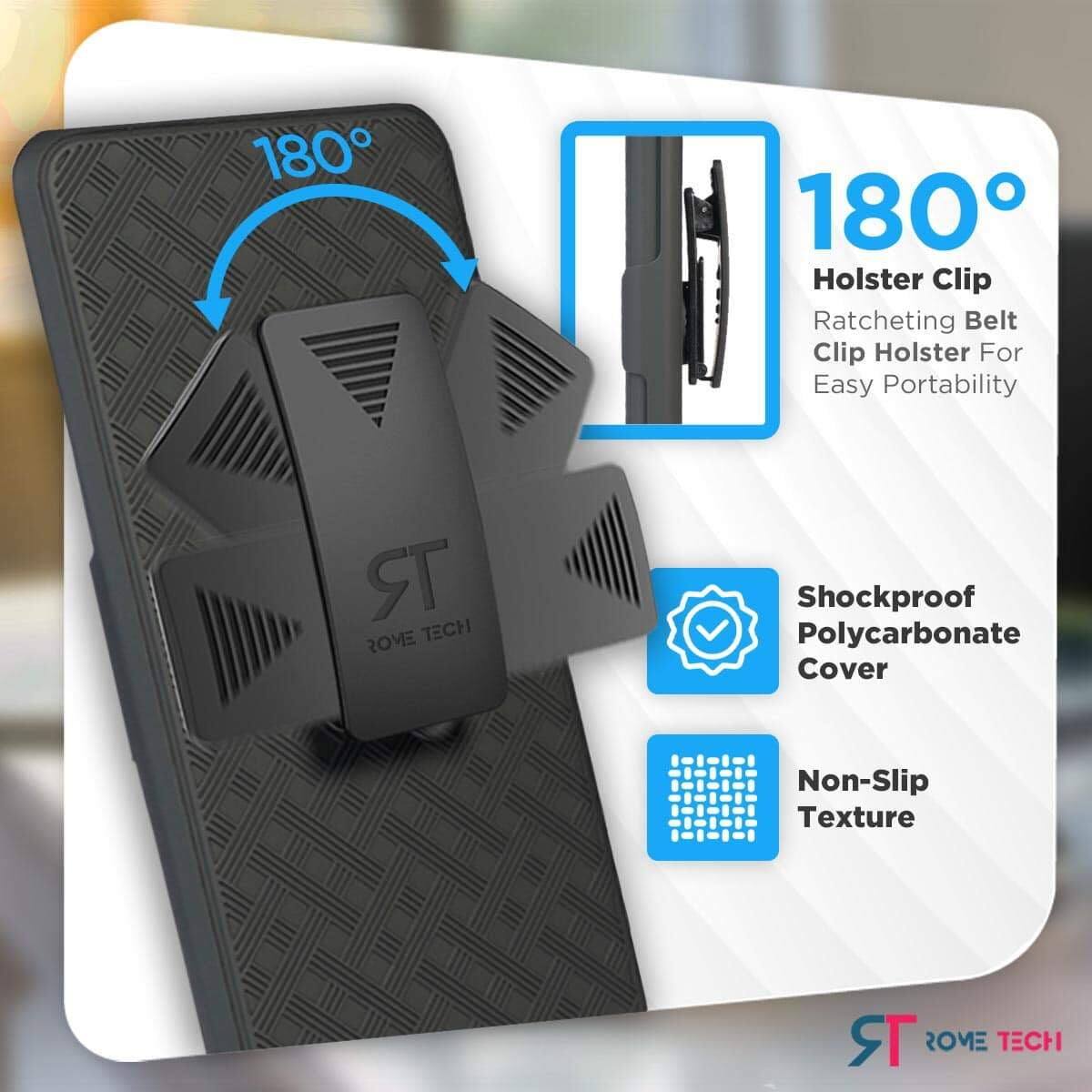 180° Holster Clip  
Ratcheting Belt Clip Holster For Easy Portability  
Shockproof Polycarbonate Cover  
Non-Slip Texture  
ROME TECH