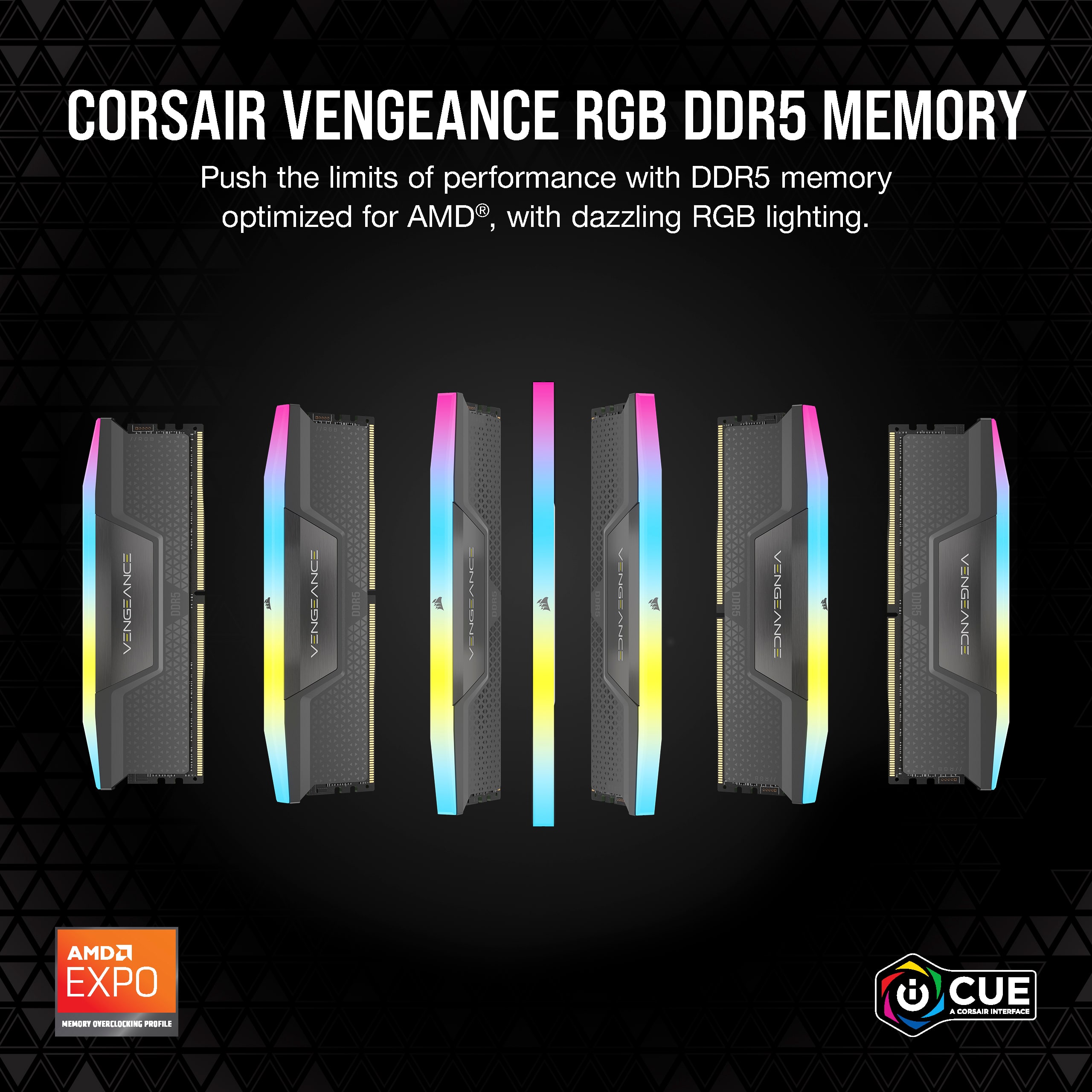 Corsair Vengeance RGB DDR5 Memory: Push the limits of performance with DDR5 memory optimized for AMD with dazzling RGB lighting.