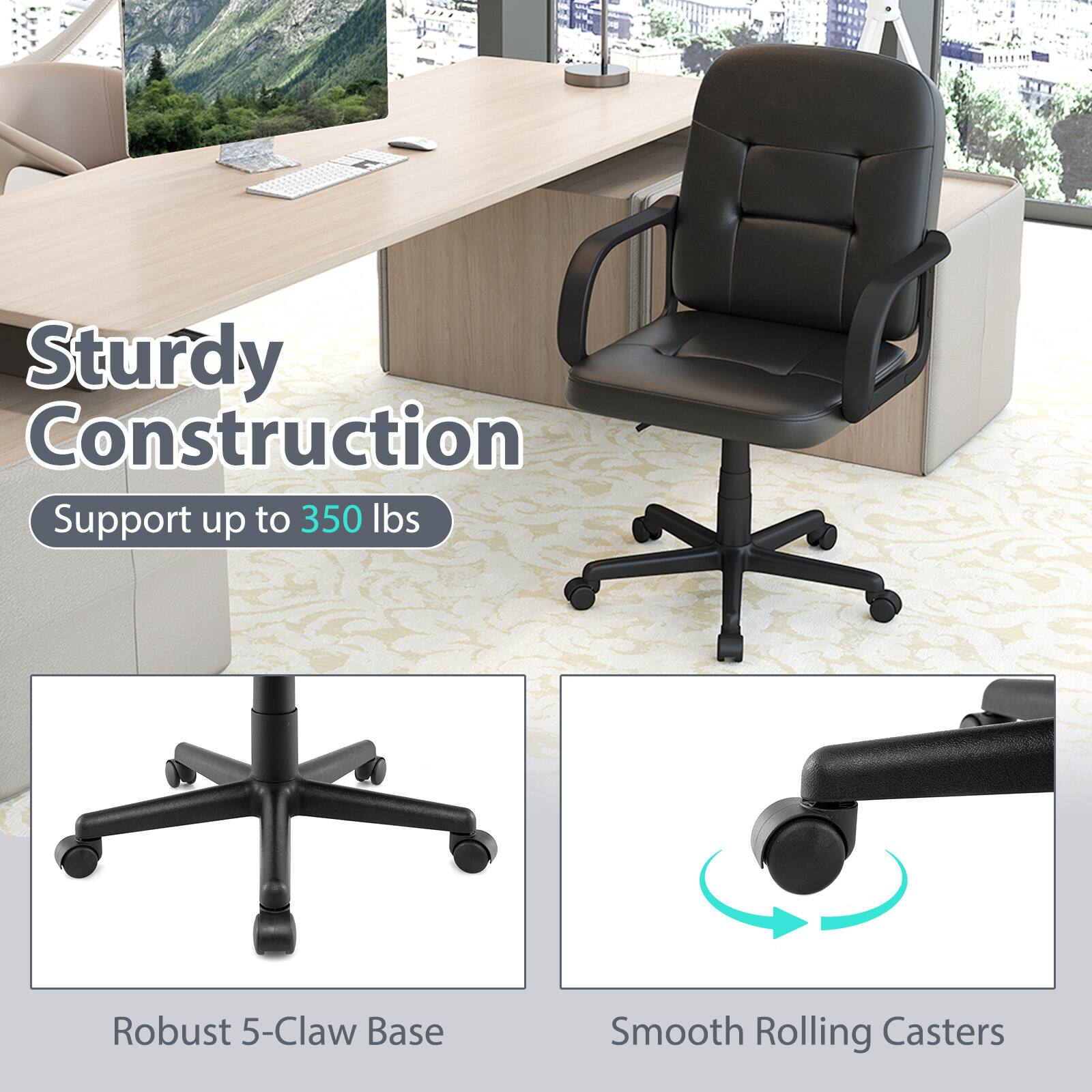 Sturdy Construction  
Support up to 350 lbs  
Robust 5-Claw Base  
Smooth Rolling Casters